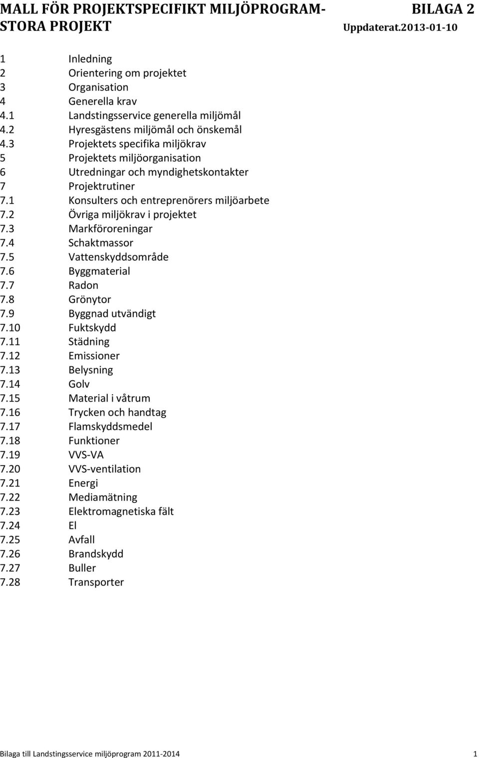 1 Konsulters och entreprenörers miljöarbete 7.2 Övriga miljökrav i projektet 7.3 Markföroreningar 7.4 Schaktmassor 7.5 Vattenskyddsområde 7.6 Byggmaterial 7.7 Radon 7.8 Grönytor 7.