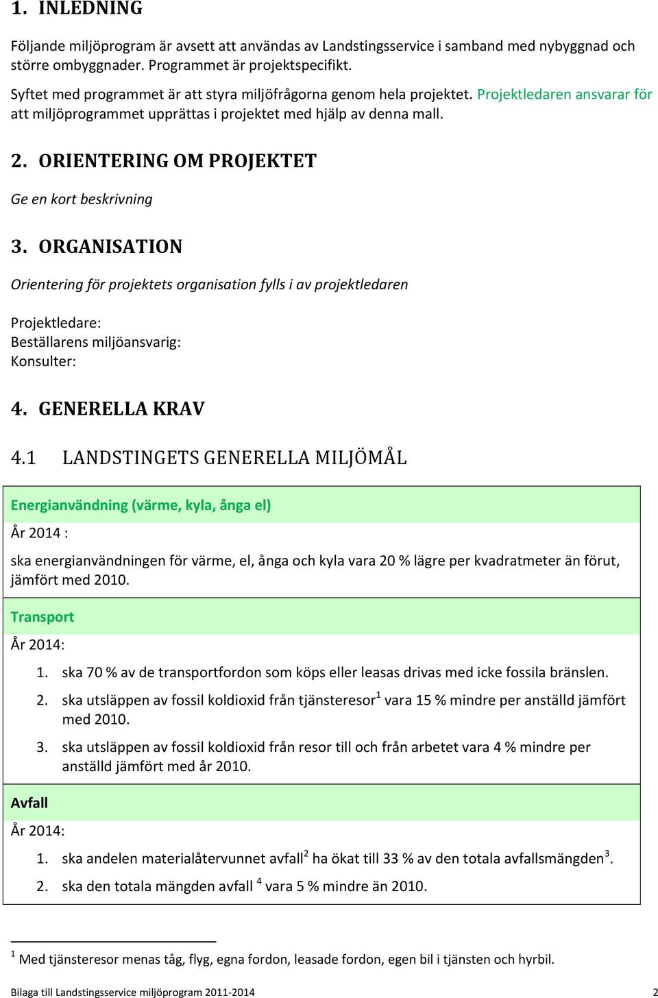 ORIENTERING OM PROJEKTET Ge en kort beskrivning 3. ORGANISATION Orientering för projektets organisation fylls i av projektledaren Projektledare: Beställarens miljöansvarig: Konsulter: 4.