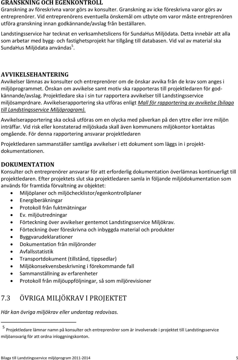 Landstingsservice har tecknat en verksamhetslicens för SundaHus Miljödata. Detta innebär att alla som arbetar med bygg och fastighetsprojekt har tillgång till databasen.