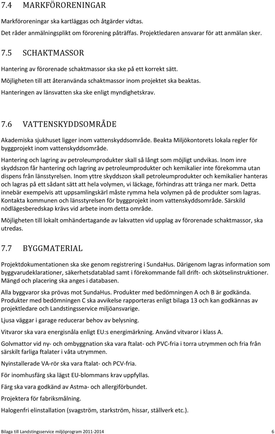 Hanteringen av länsvatten ska ske enligt myndighetskrav. 7.6 VATTENSKYDDSOMRÅDE Akademiska sjukhuset ligger inom vattenskyddsområde.