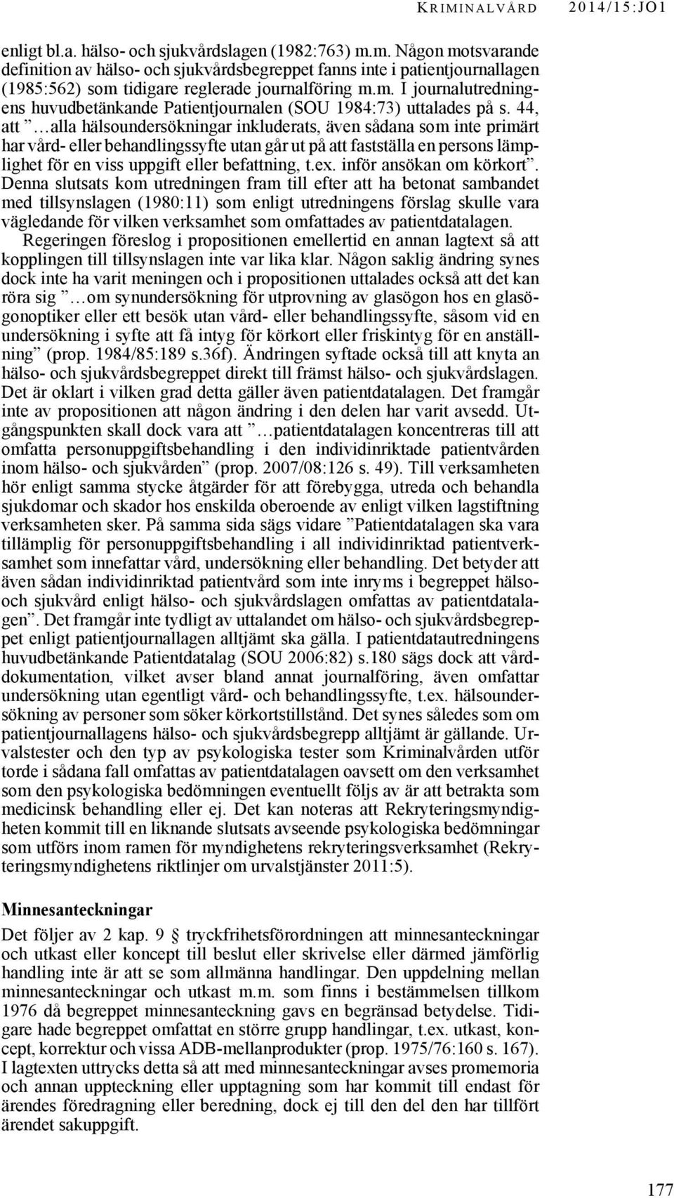 44, att alla hälsoundersökningar inkluderats, även sådana som inte primärt har vård- eller behandlingssyfte utan går ut på att fastställa en persons lämplighet för en viss uppgift eller befattning, t.