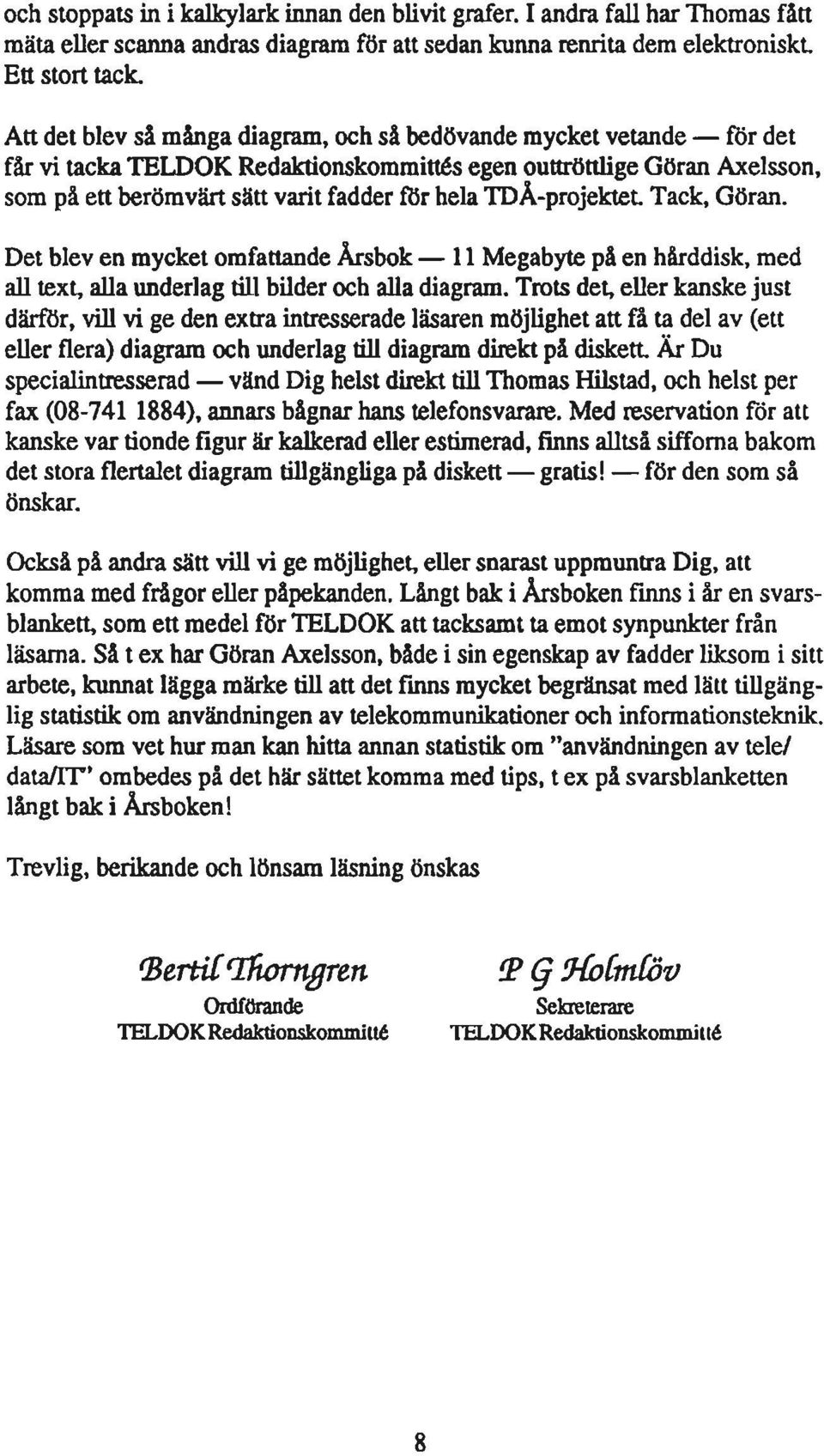 IDÅ-projektet Tack, Göran. Det blev en mycket omfattande Årsbok - Il Megabyte på en hårddisk, med all text, alla underlag till bilder och alla diagram.