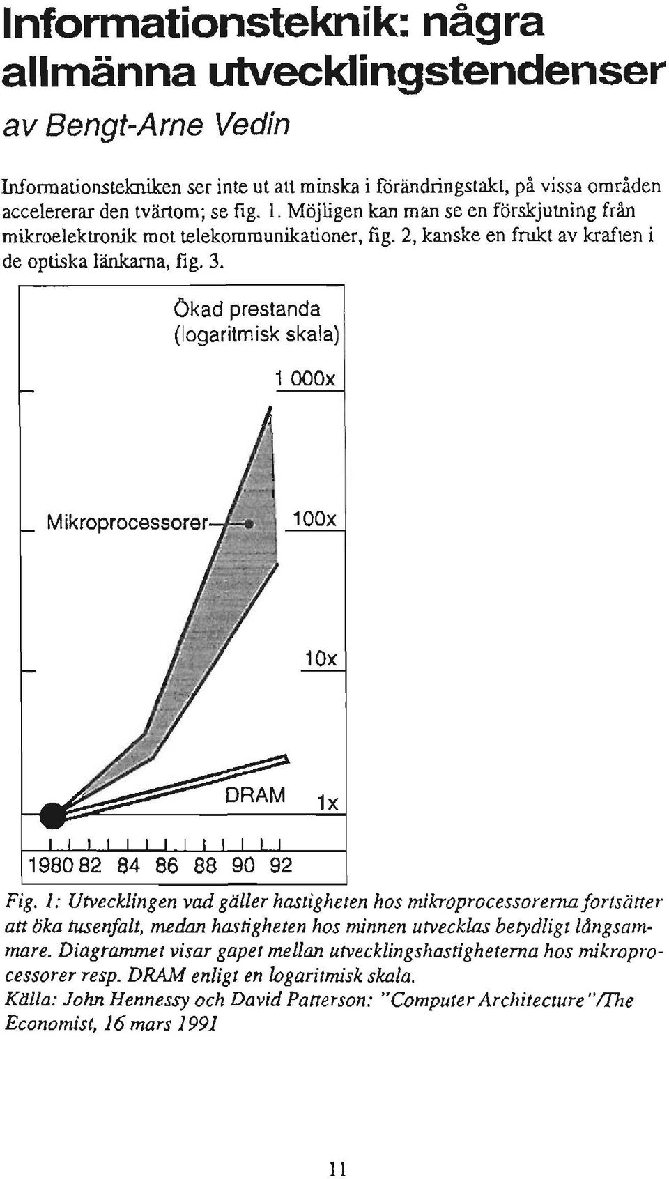 Ökad prestanda (logaritmisk skala) 1000x Mikroprocessorer 100x 10x 1x 198082 84 86 88 90 92 Fig. 1: Utvecklingen vad gäller hastigheten hos mikroprocessorerna fortsätter alt öka tusenfalt.