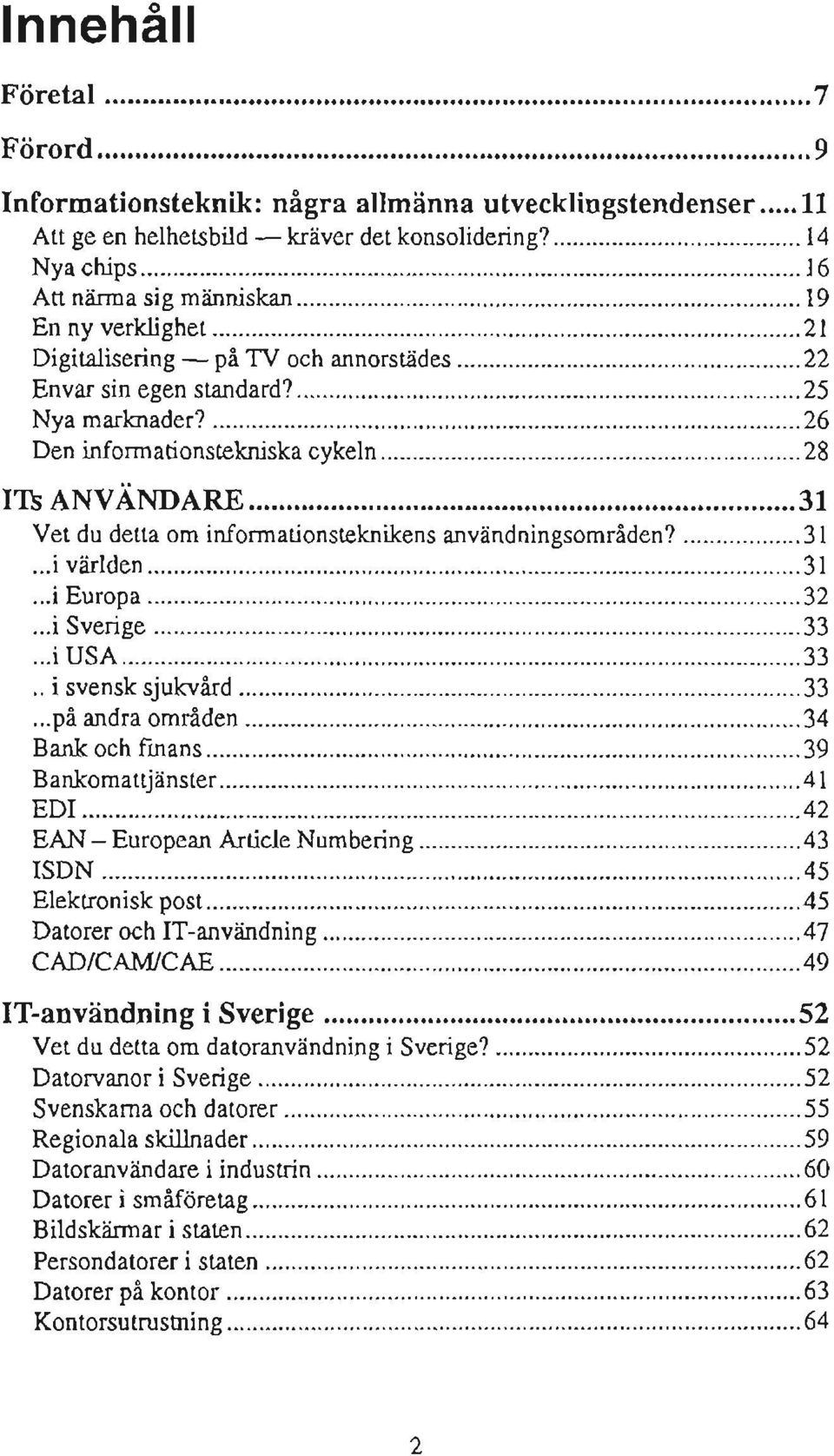 26 Den informationstekniska cykeln 28 115 ANVANDARE 31 Vet du detta om informationsteknikens användningsområden? 31...i världen 31...i Europa 32.. j Sverige 33...i USA 33.. i svensk sjukvård 33.