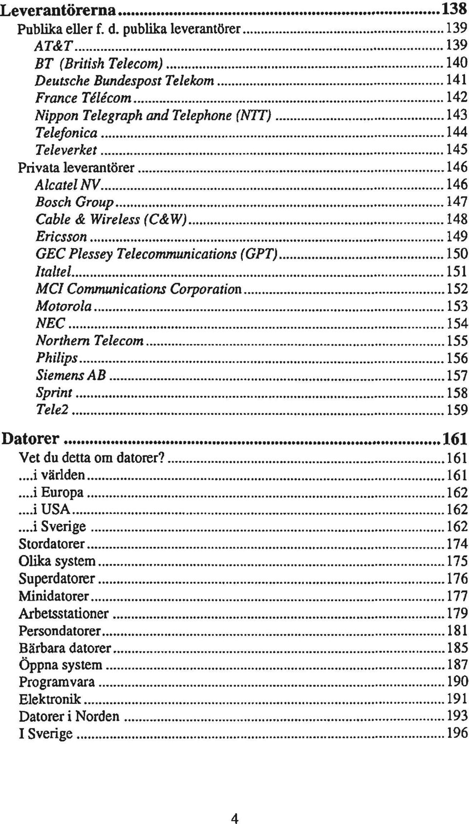 leverantörer 146 Aleatel NV 146 Bosch Group 147 Cable & Wireless (C&W) 148 Ericsson 149 GEC Plessey Telecommunications (GPT) 150 Italtel 151 MCI Communications Corporation 152 Motorola 153 NEC 154