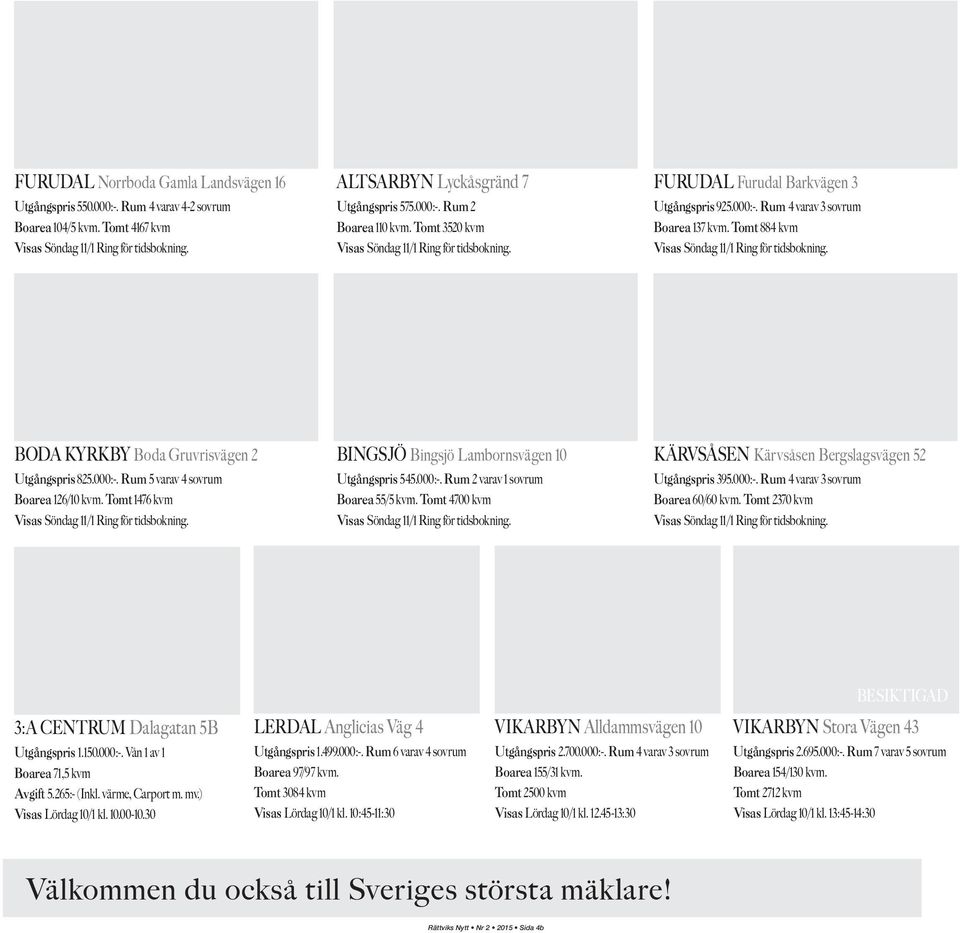 Tomt 884 kvm Visas Söndag 11/1 Ring för tidsbokning. BODA KYRKBY Boda Gruvrisvägen 2 Utgångspris 825.000:-. Rum 5 varav 4 sovrum Boarea 126/10 kvm. Tomt1476 kvm Visas Söndag 11/1 Ring för tidsbokning.