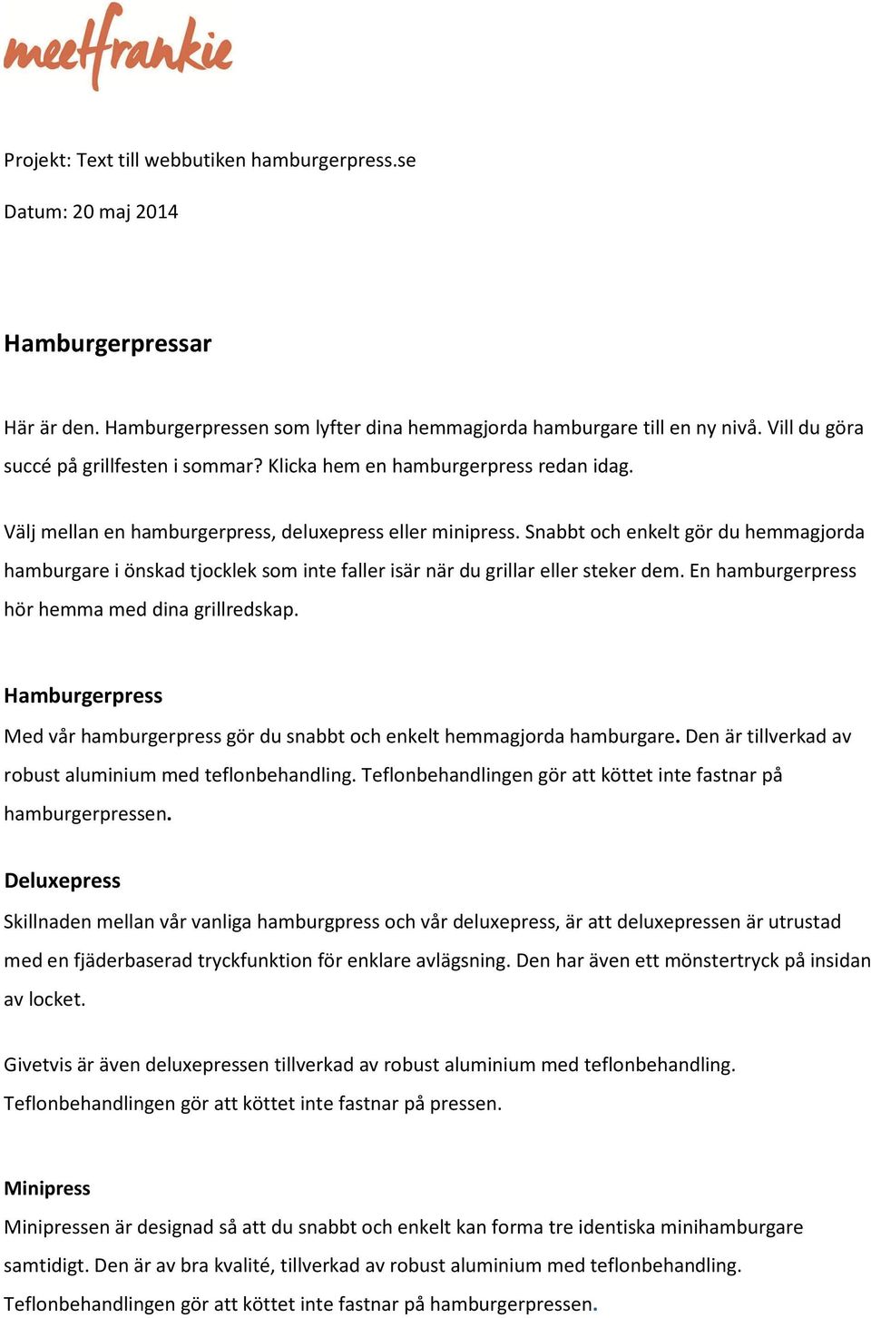 En hamburgerpress hör hemma med dina grillredskap. Hamburgerpress Med vår hamburgerpress gör du snabbt och enkelt hemmagjorda hamburgare. Den är tillverkad av robust aluminium med teflonbehandling.