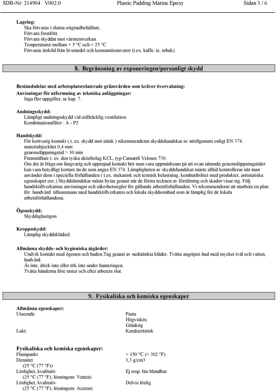 Begränsning av exponeringen/personligt skydd Beståndsdelar med arbetsplatsrelaterade gränsvärden som kräver övervakning: Anvisningar för utformning av tekniska anläggningar: Inga fler uppgifter, se