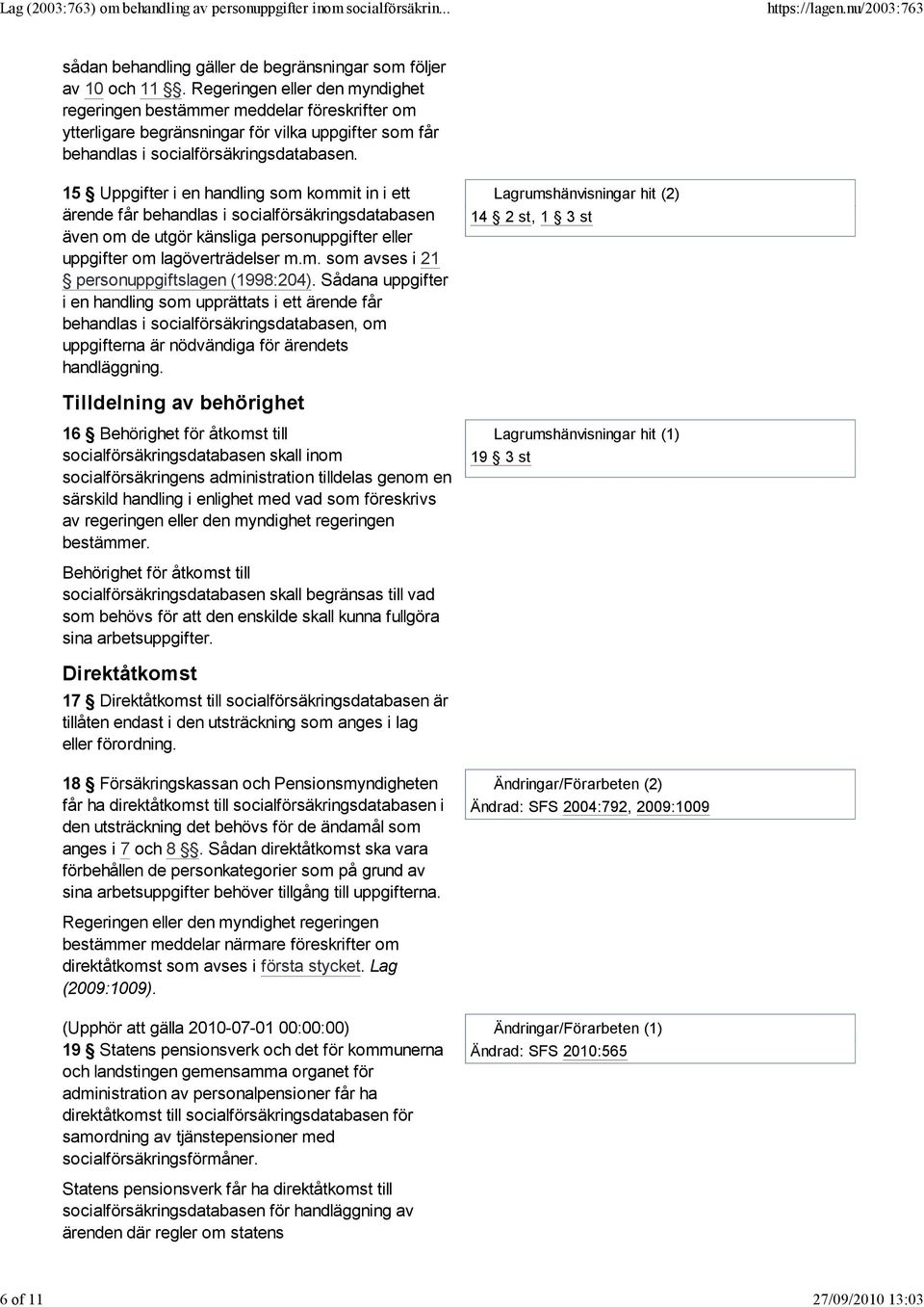 15 Uppgifter i en handling som kommit in i ett ärende får behandlas i socialförsäkringsdatabasen även om de utgör känsliga personuppgifter eller uppgifter om lagöverträdelser m.m. som avses i 21 personuppgiftslagen (1998:204).