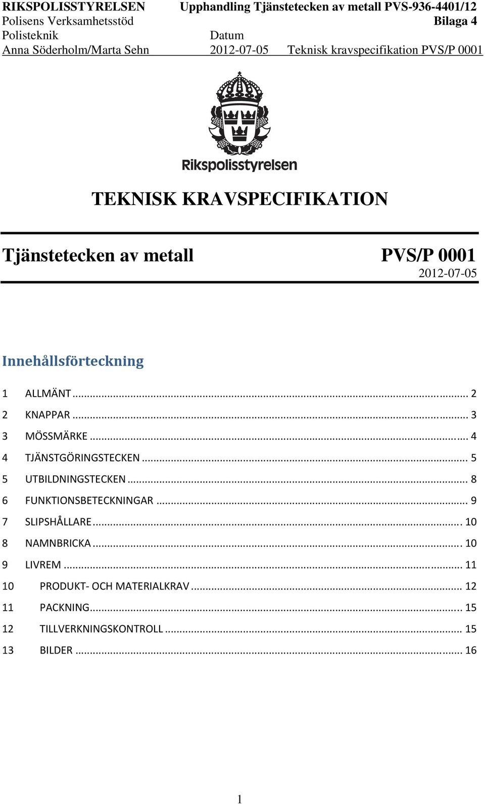 .. 8 6 FUNKTIONSBETECKNINGAR... 9 7 SLIPSHÅLLARE... 10 8 NAMNBRICKA... 10 9 LIVREM.