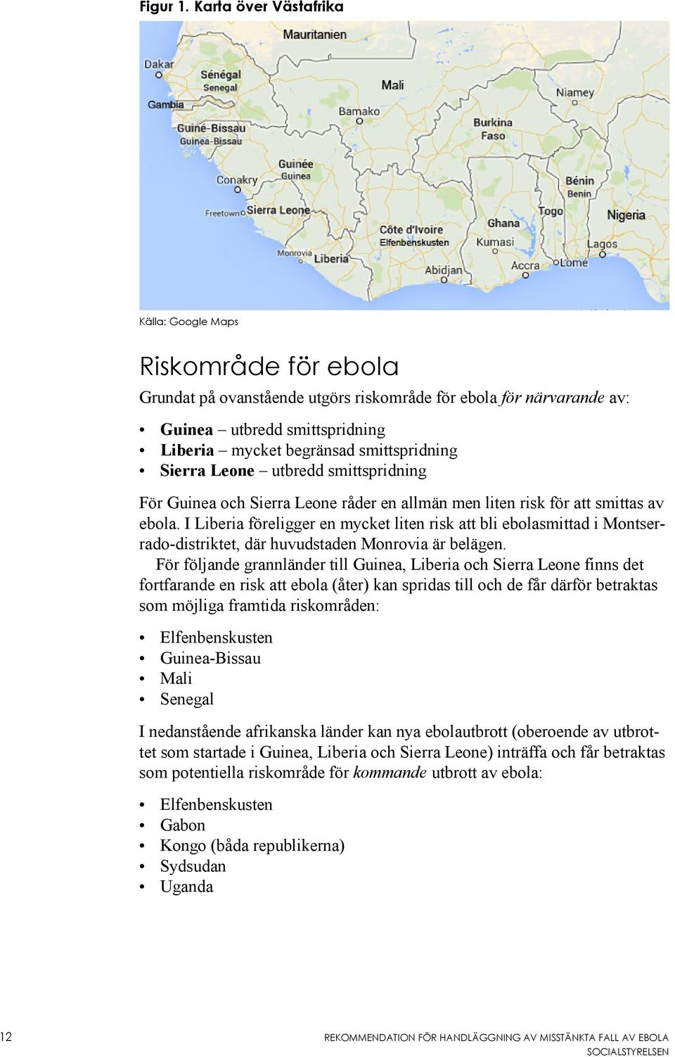 smittspridning Sierra Leone utbredd smittspridning För Guinea och Sierra Leone råder en allmän men liten risk för att smittas av ebola.