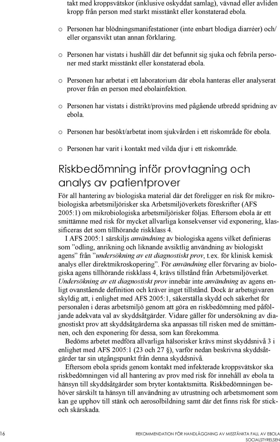 o Personen har vistats i hushåll där det befunnit sig sjuka och febrila personer med starkt misstänkt eller konstaterad ebola.