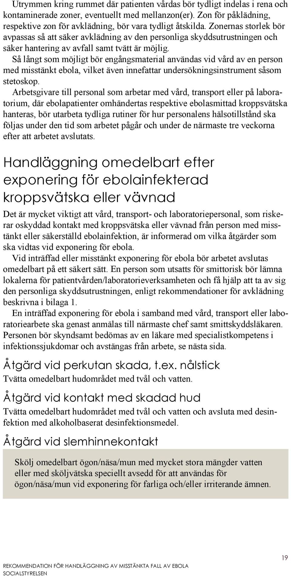 Zonernas storlek bör avpassas så att säker avklädning av den personliga skyddsutrustningen och säker hantering av avfall samt tvätt är möjlig.