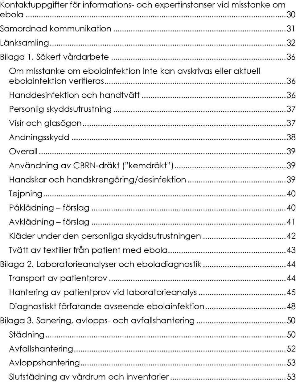 .. 37 Andningsskydd... 38 Overall... 39 Användning av CBRN-dräkt ( kemdräkt )... 39 Handskar och handskrengöring/desinfektion... 39 Tejpning... 40 Påklädning förslag... 40 Avklädning förslag.