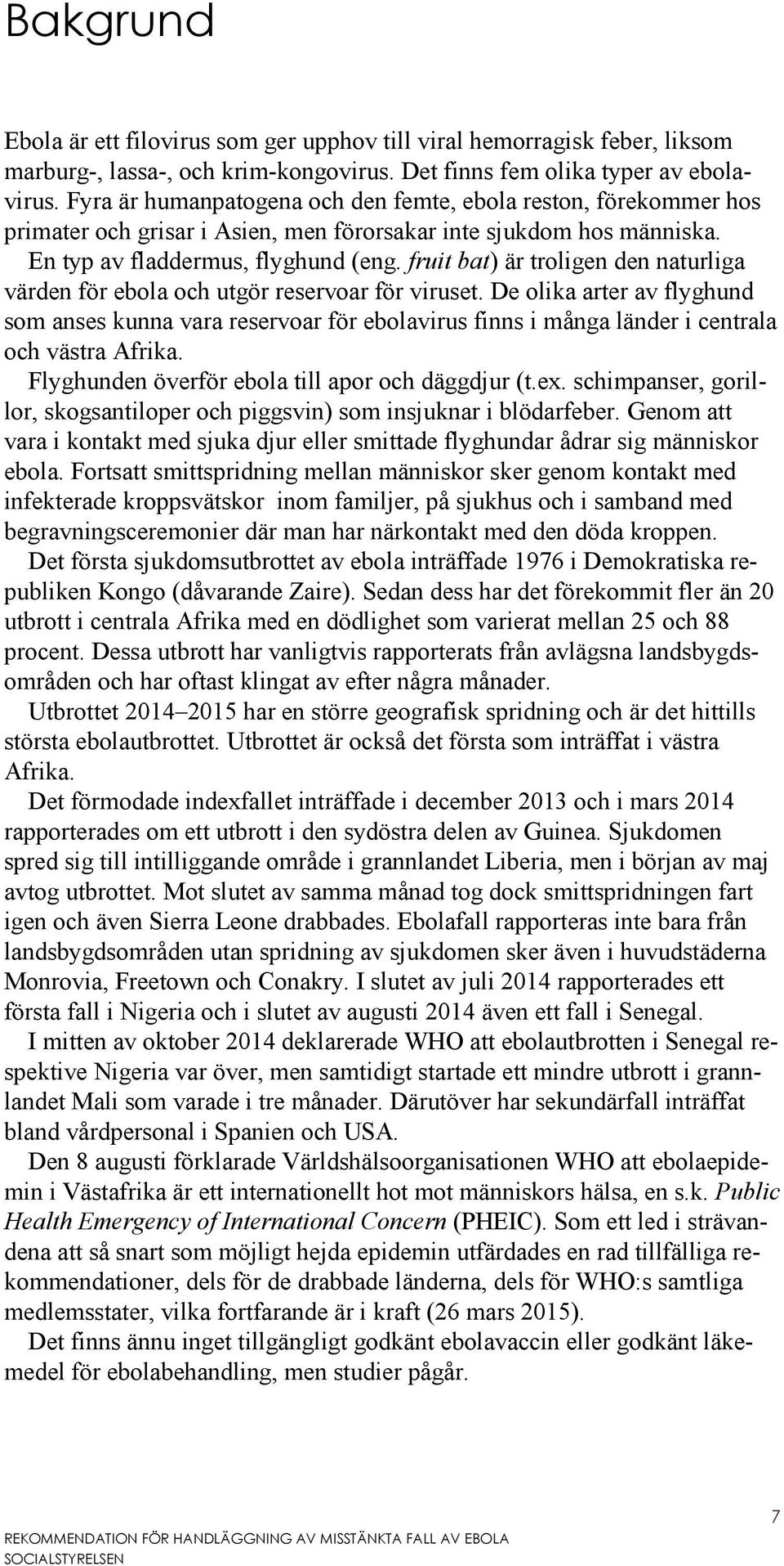 fruit bat) är troligen den naturliga värden för ebola och utgör reservoar för viruset.