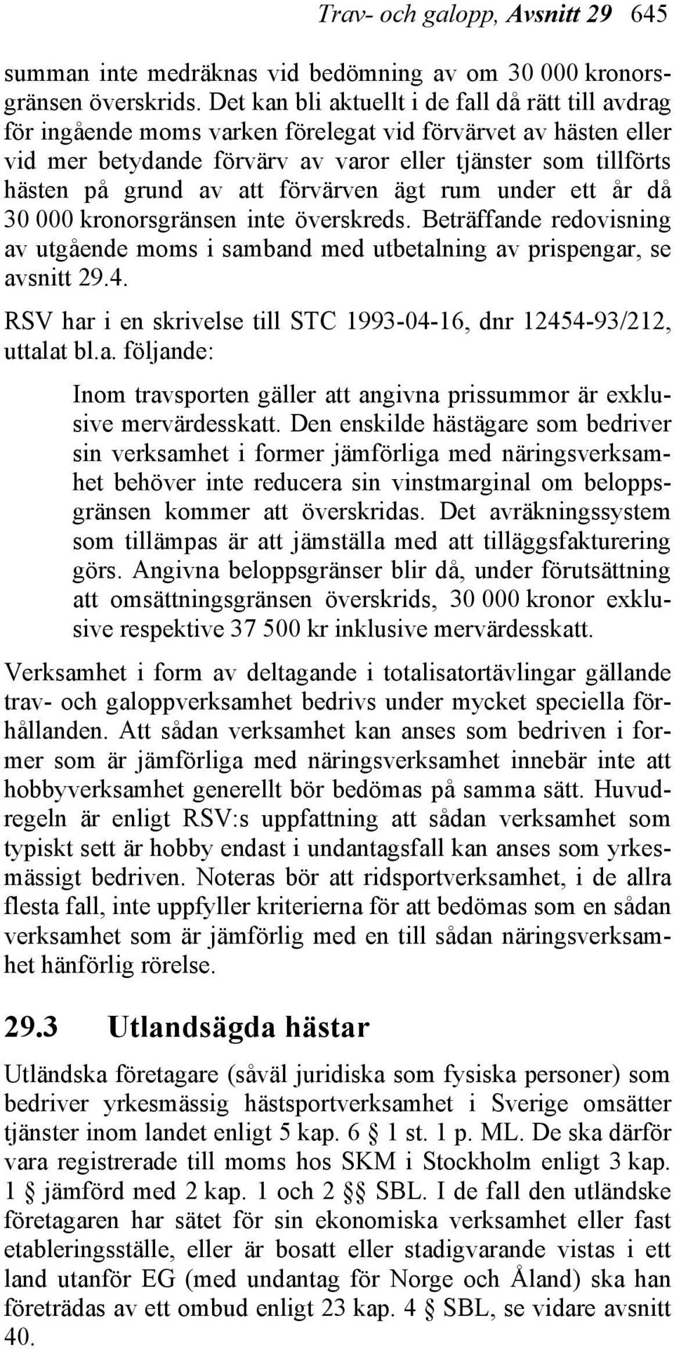 att förvärven ägt rum under ett år då 30 000 kronorsgränsen inte överskreds. Beträffande redovisning av utgående moms i samband med utbetalning av prispengar, se avsnitt 29.4.