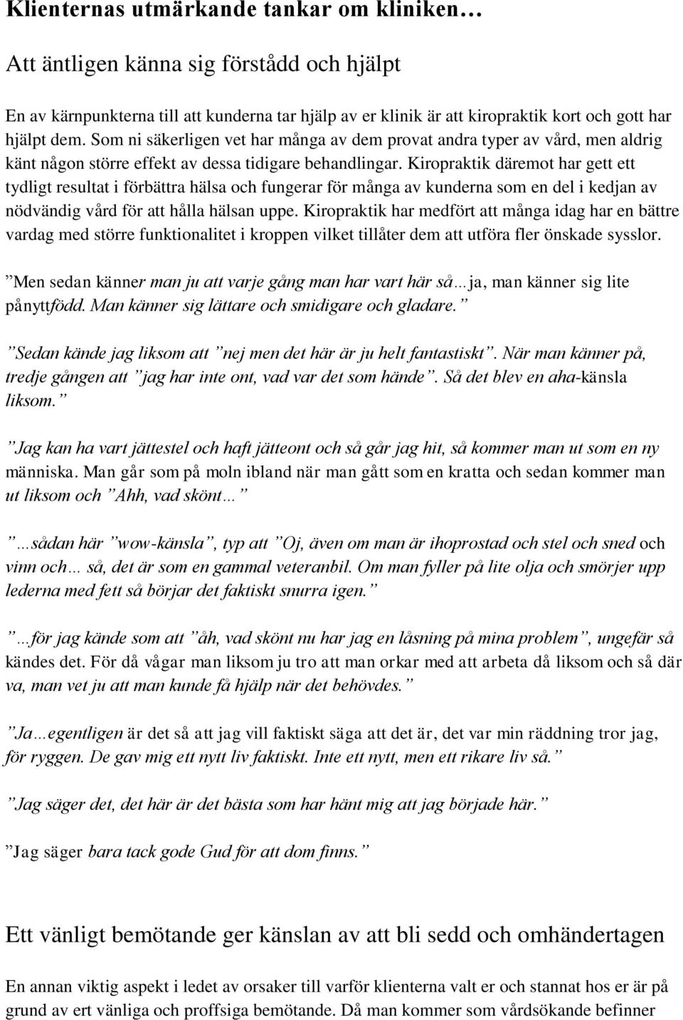 Kiropraktik däremot har gett ett tydligt resultat i förbättra hälsa och fungerar för många av kunderna som en del i kedjan av nödvändig vård för att hålla hälsan uppe.