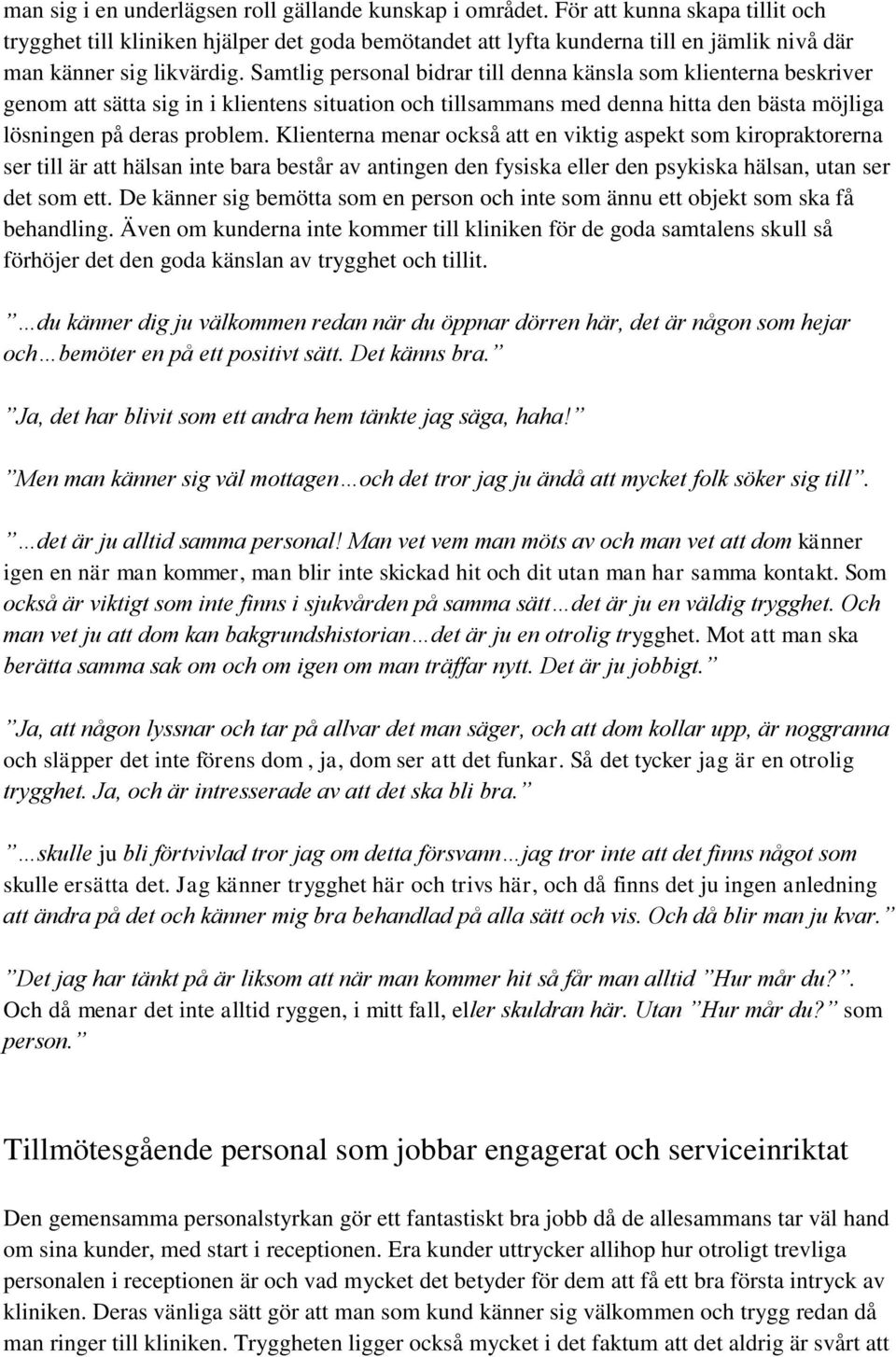 Samtlig personal bidrar till denna känsla som klienterna beskriver genom att sätta sig in i klientens situation och tillsammans med denna hitta den bästa möjliga lösningen på deras problem.