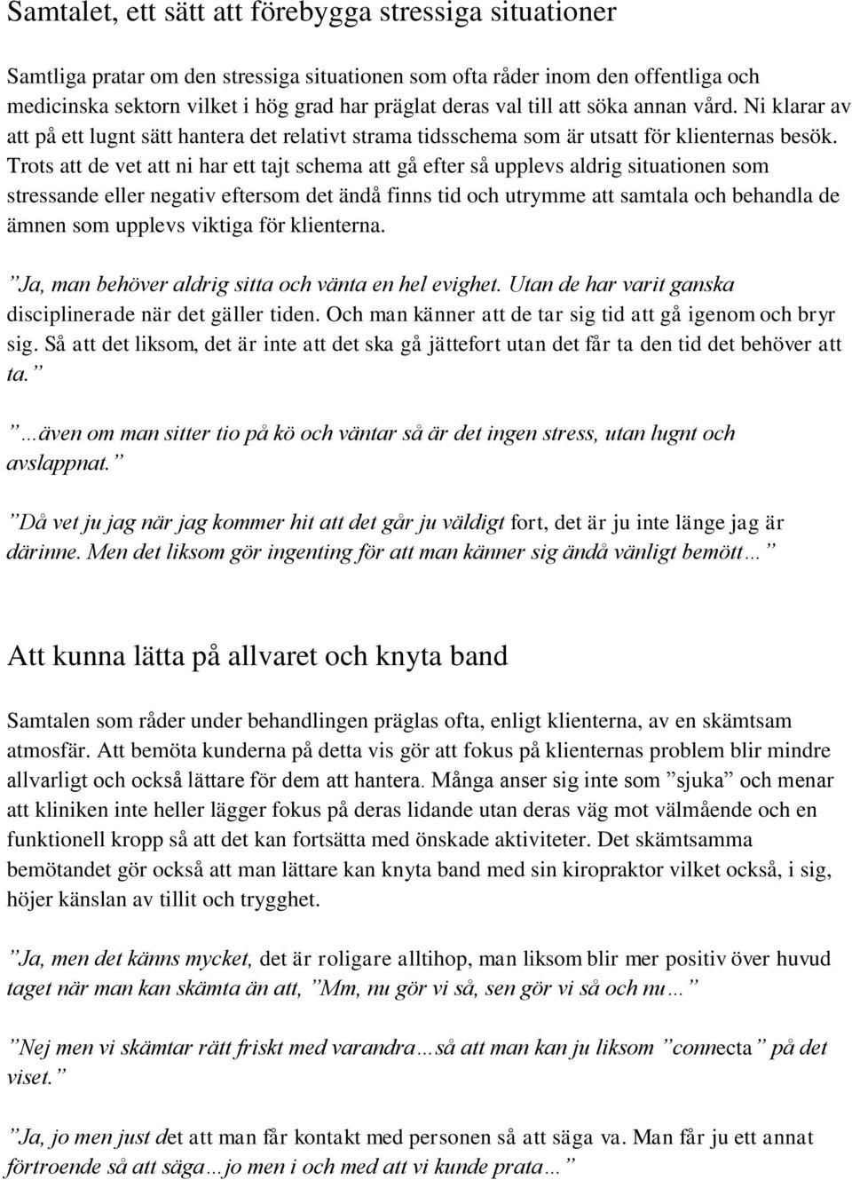 Trots att de vet att ni har ett tajt schema att gå efter så upplevs aldrig situationen som stressande eller negativ eftersom det ändå finns tid och utrymme att samtala och behandla de ämnen som