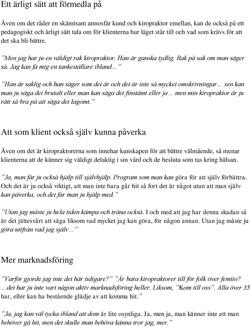 Jag kan få mig en tankeställare ibland Han är saklig och han säger som det är och det är inte så mycket omskrivningar sen kan man ju säga det brutalt eller man kan säga det finstämt eller ja men min