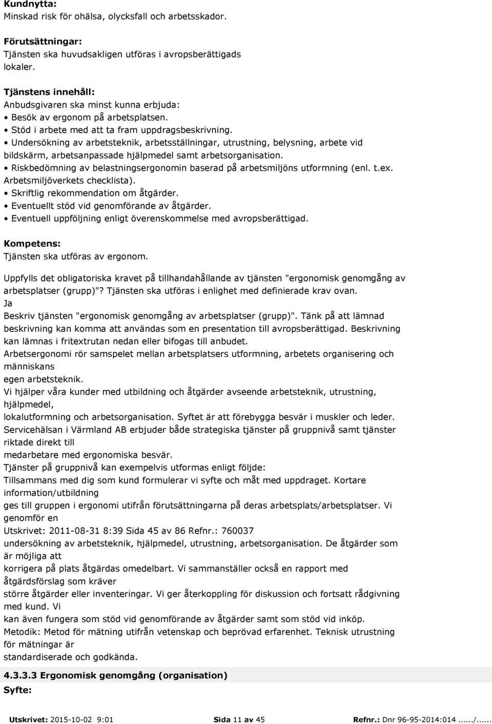 Riskbedömning av belastningsergonomin baserad på arbetsmiljöns utformning (enl. t.ex. Arbetsmiljöverkets checklista). Skriftlig rekommendation om åtgärder.