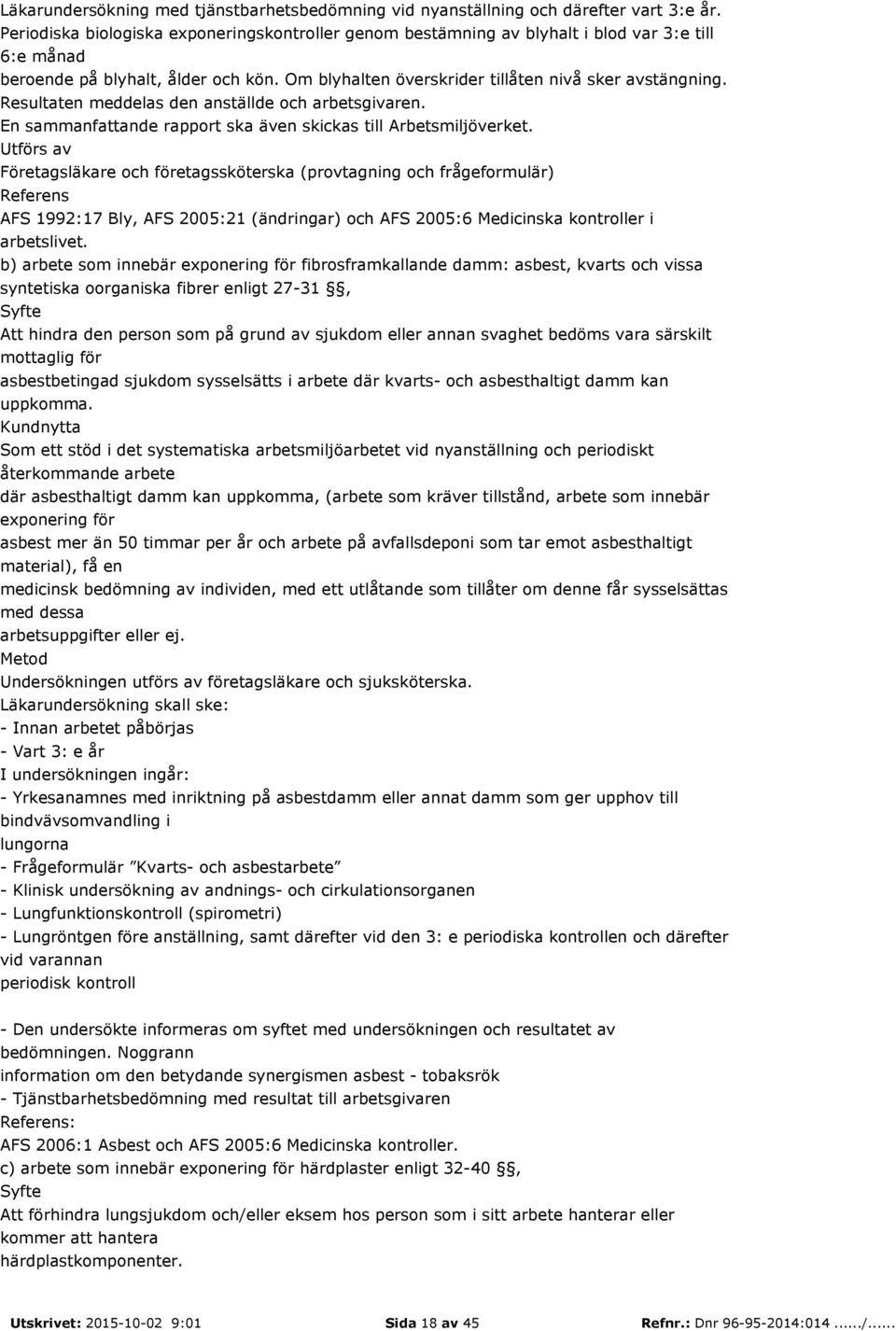 Resultaten meddelas den anställde och arbetsgivaren. En sammanfattande rapport ska även skickas till Arbetsmiljöverket.