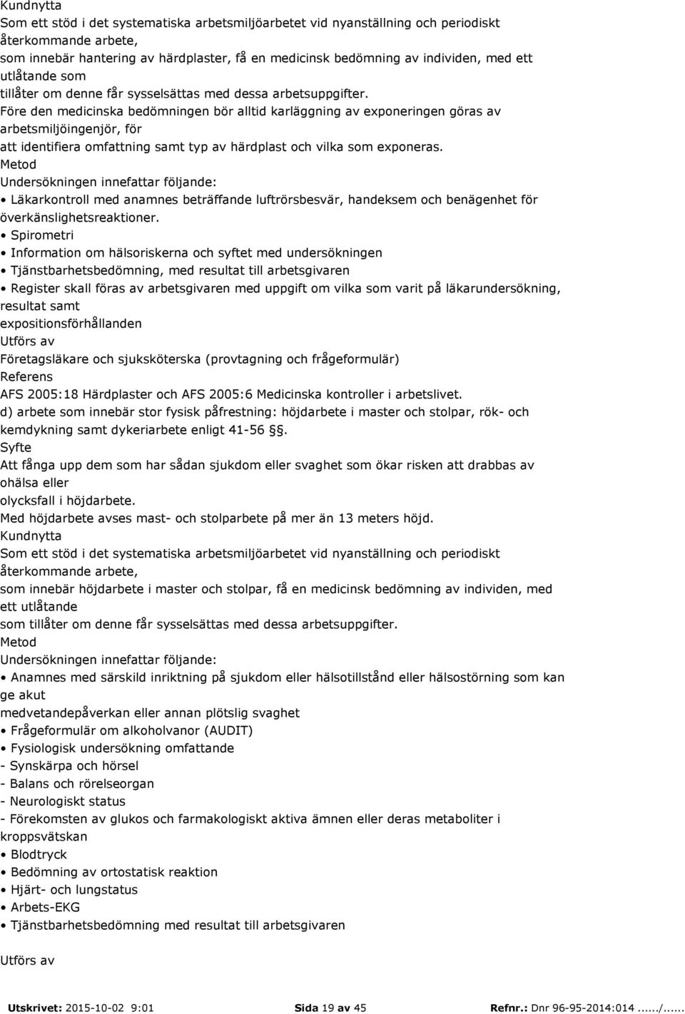 Före den medicinska bedömningen bör alltid karläggning av exponeringen göras av arbetsmiljöingenjör, för att identifiera omfattning samt typ av härdplast och vilka som exponeras.