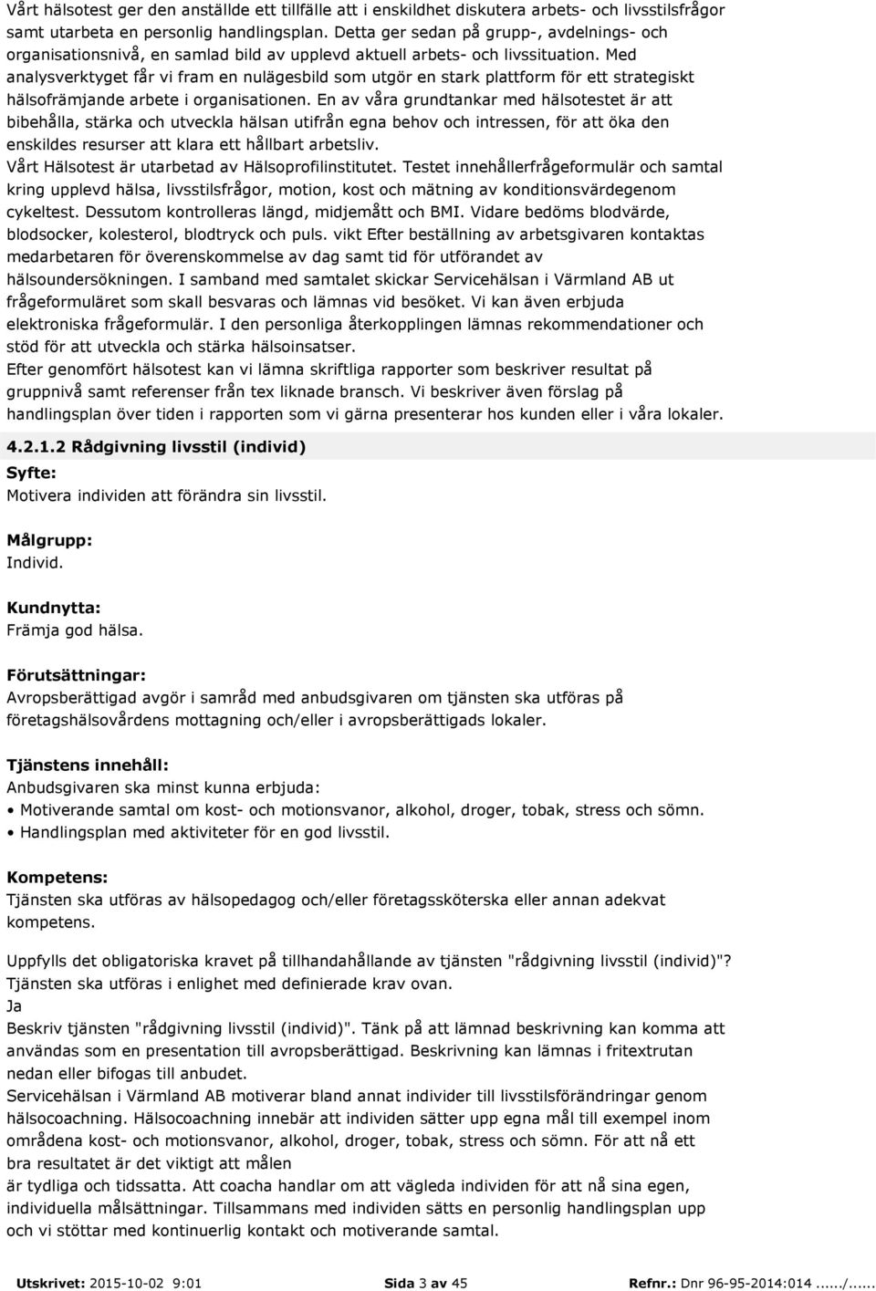 Med analysverktyget får vi fram en nulägesbild som utgör en stark plattform för ett strategiskt hälsofrämjande arbete i organisationen.