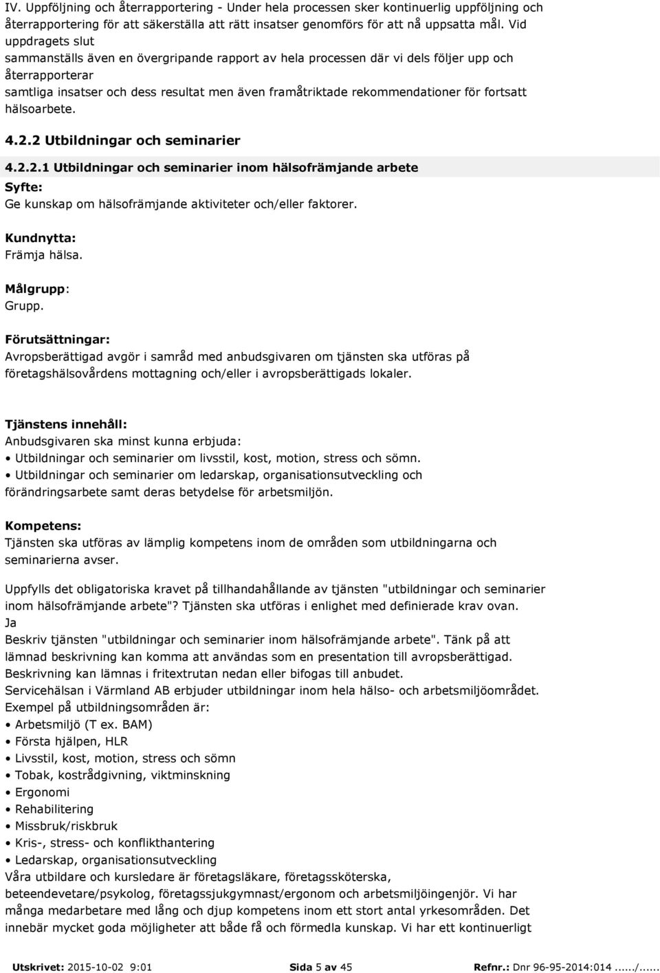 för fortsatt hälsoarbete. 4.2.2 Utbildningar och seminarier 4.2.2.1 Utbildningar och seminarier inom hälsofrämjande arbete Ge kunskap om hälsofrämjande aktiviteter och/eller faktorer. Främja hälsa.