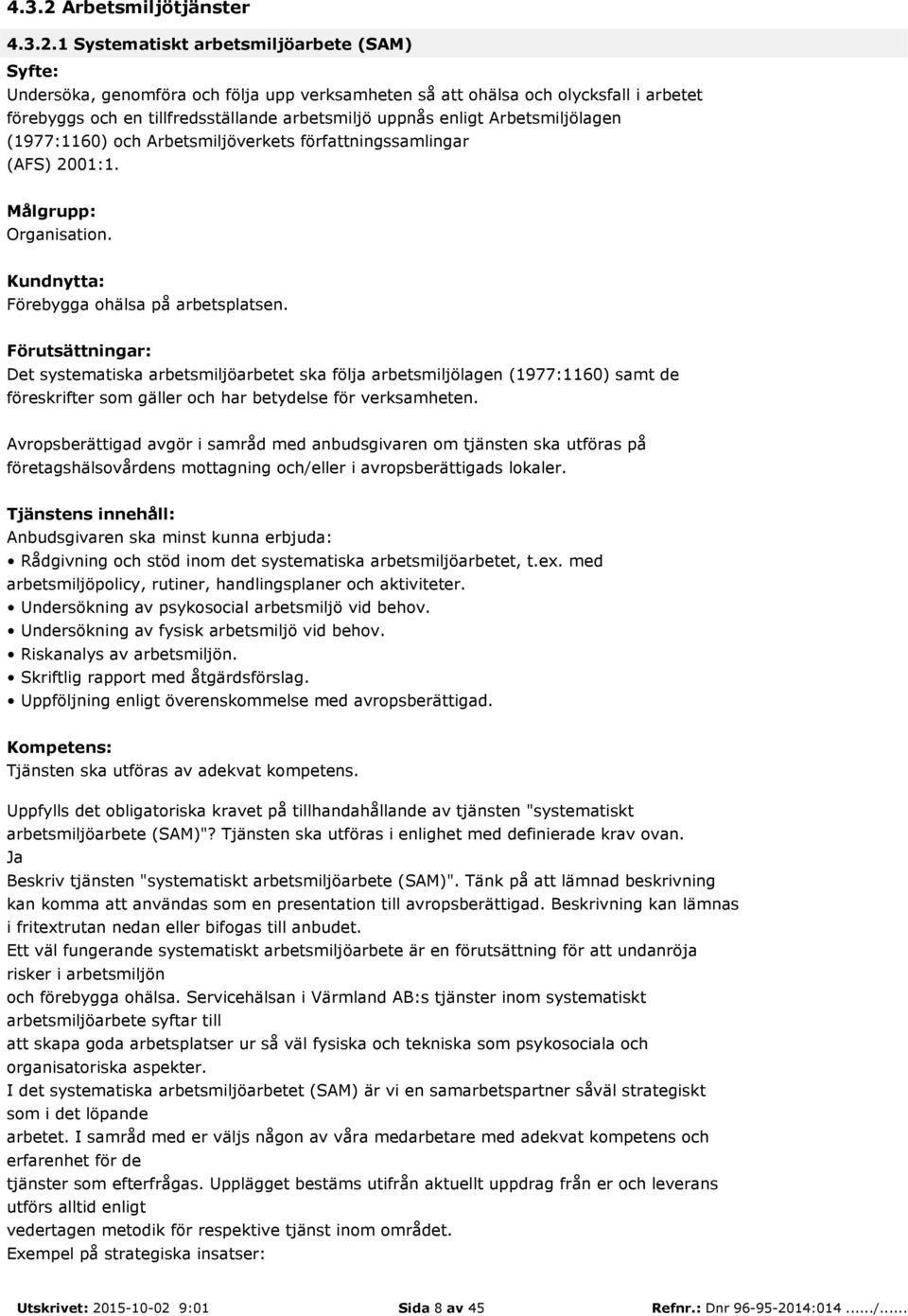 1 Systematiskt arbetsmiljöarbete (SAM) Undersöka, genomföra och följa upp verksamheten så att ohälsa och olycksfall i arbetet förebyggs och en tillfredsställande arbetsmiljö uppnås enligt