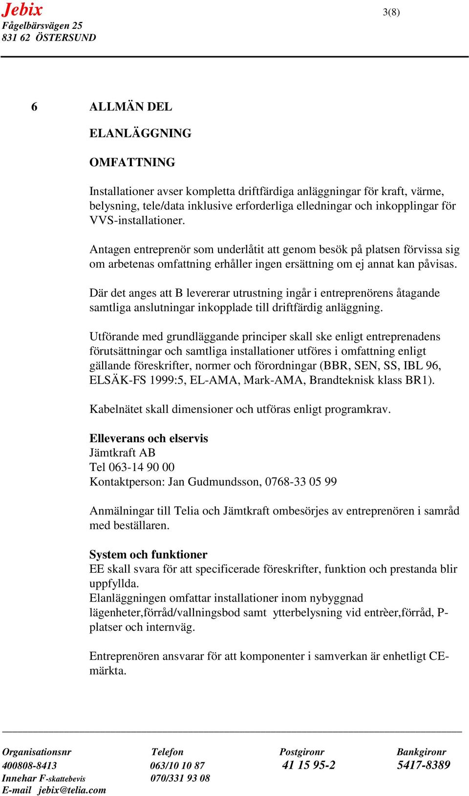 Där det anges att B levererar utrustning ingår i entreprenörens åtagande samtliga anslutningar inkopplade till driftfärdig anläggning.