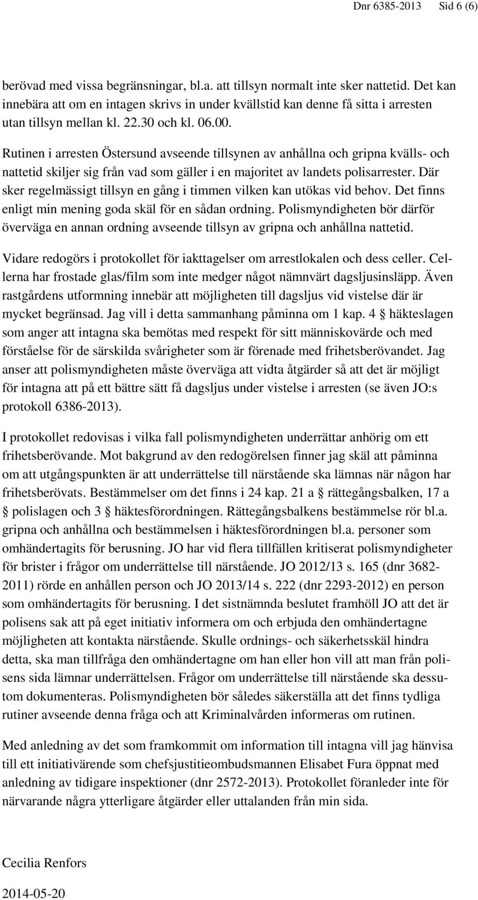 Rutinen i arresten Östersund avseende tillsynen av anhållna och gripna kvälls- och nattetid skiljer sig från vad som gäller i en majoritet av landets polisarrester.