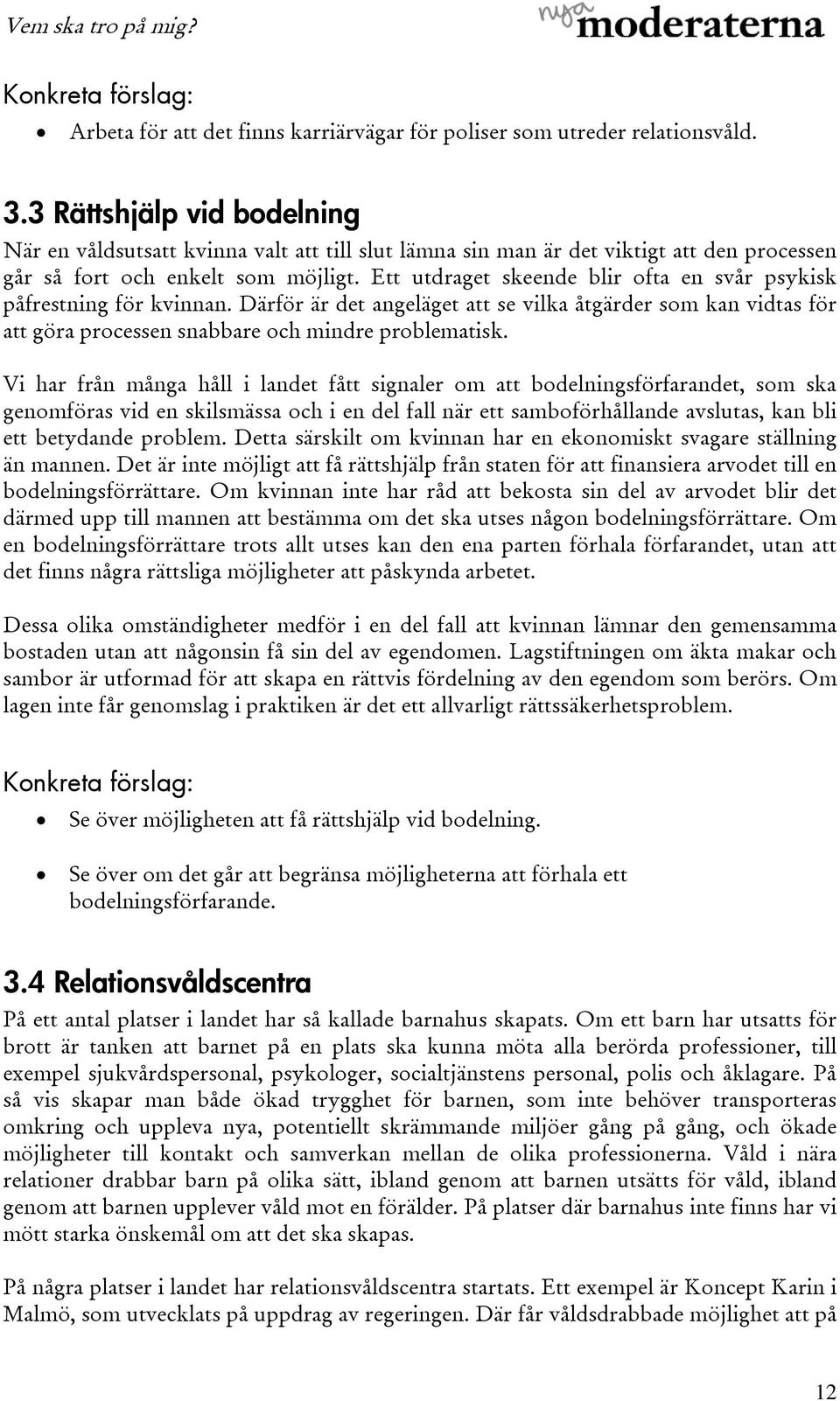 Ett utdraget skeende blir ofta en svår psykisk påfrestning för kvinnan. Därför är det angeläget att se vilka åtgärder som kan vidtas för att göra processen snabbare och mindre problematisk.