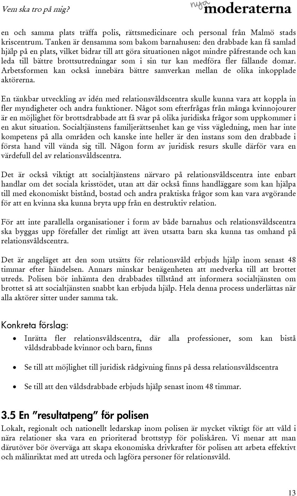 i sin tur kan medföra fler fällande domar. Arbetsformen kan också innebära bättre samverkan mellan de olika inkopplade aktörerna.