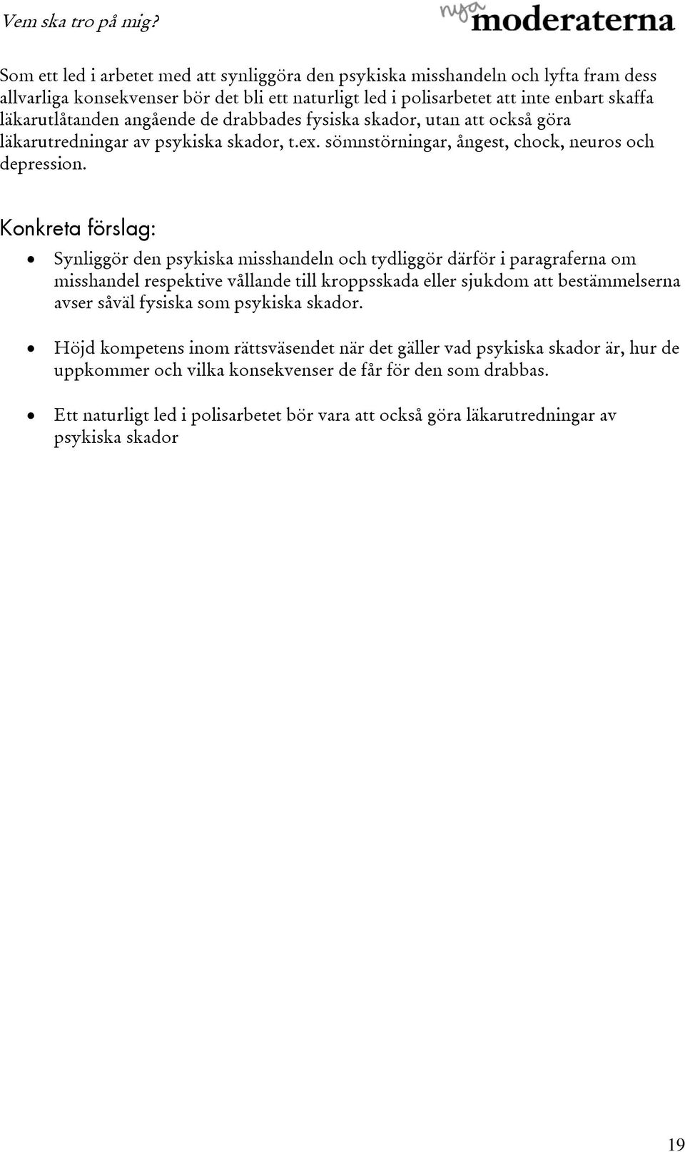 Synliggör den psykiska misshandeln och tydliggör därför i paragraferna om misshandel respektive vållande till kroppsskada eller sjukdom att bestämmelserna avser såväl fysiska som psykiska skador.