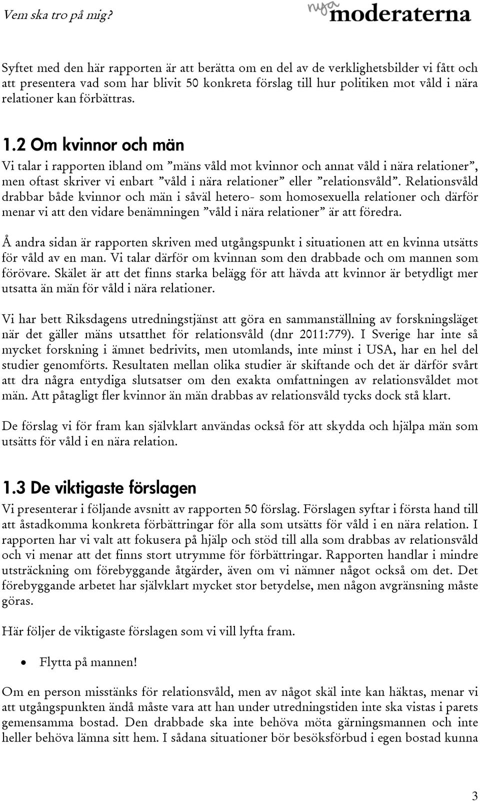 Relationsvåld drabbar både kvinnor och män i såväl hetero- som homosexuella relationer och därför menar vi att den vidare benämningen våld i nära relationer är att föredra.