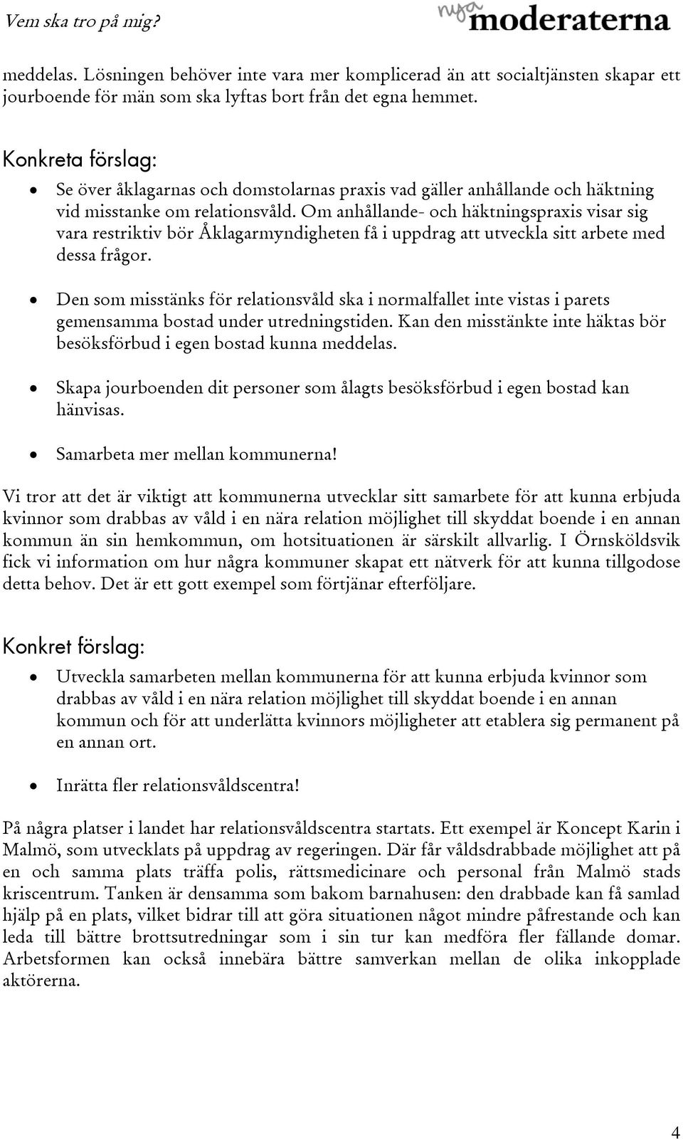 Om anhållande- och häktningspraxis visar sig vara restriktiv bör Åklagarmyndigheten få i uppdrag att utveckla sitt arbete med dessa frågor.