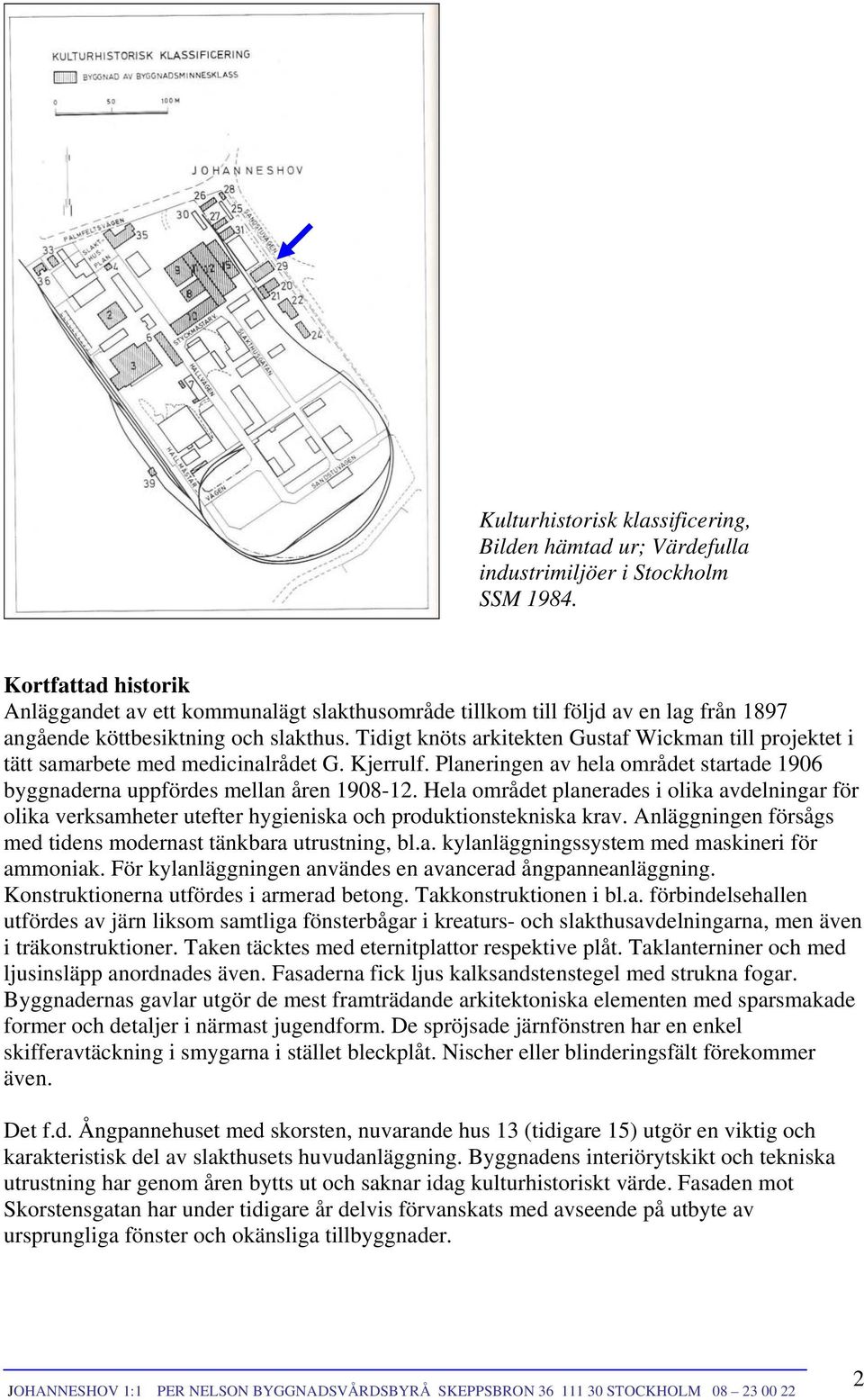 Tidigt knöts arkitekten Gustaf Wickman till projektet i tätt samarbete med medicinalrådet G. Kjerrulf. Planeringen av hela området startade 1906 byggnaderna uppfördes mellan åren 1908-12.