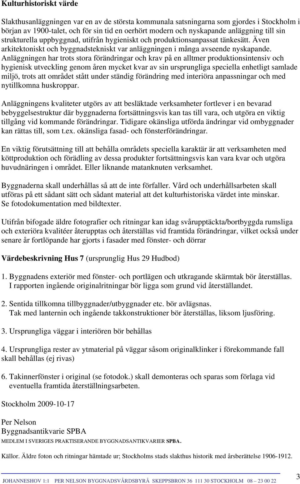 Anläggningen har trots stora förändringar och krav på en alltmer produktionsintensiv och hygienisk utveckling genom åren mycket kvar av sin ursprungliga speciella enhetligt samlade miljö, trots att