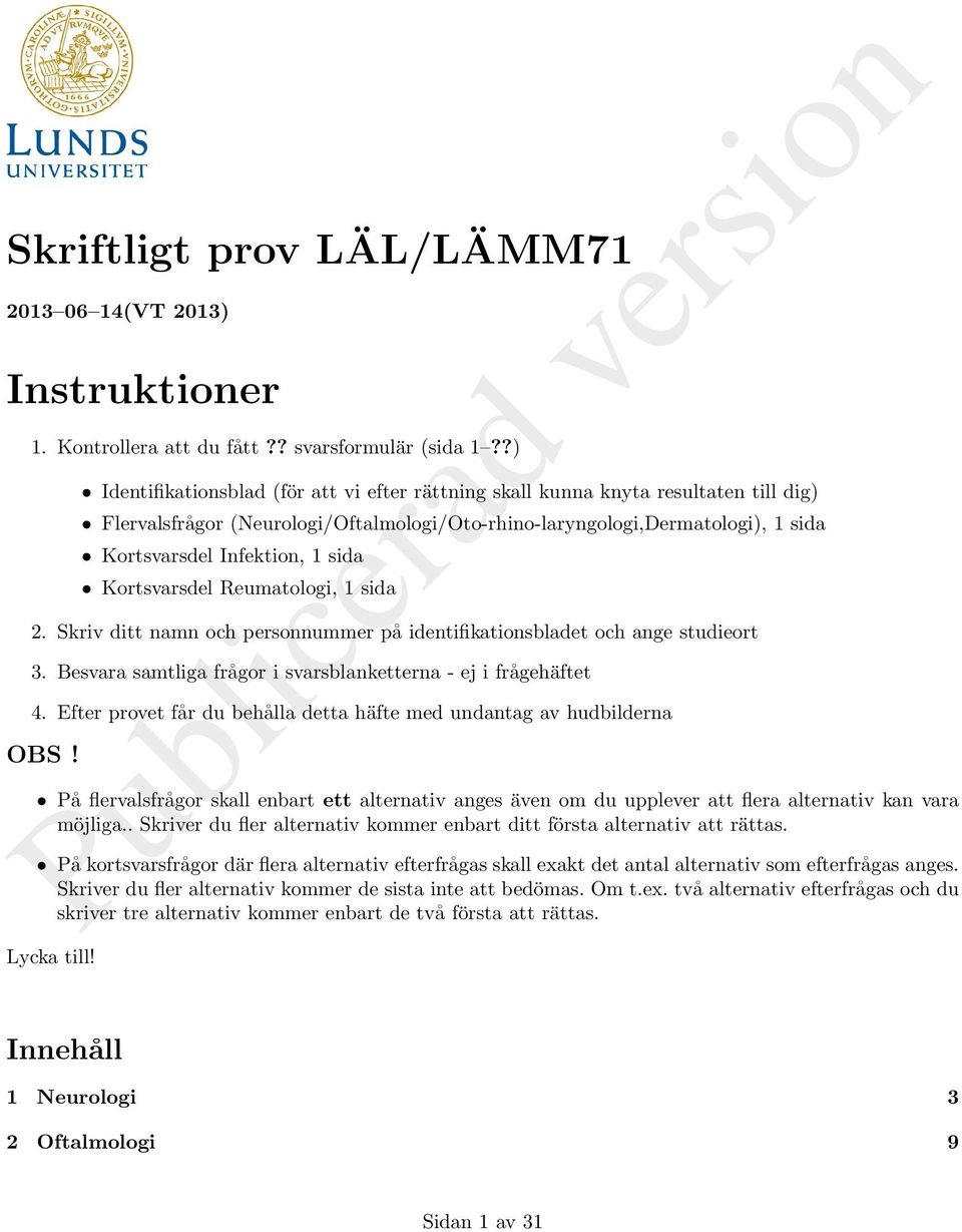 sida Kortsvarsdel Reumatologi, 1 sida 2. Skriv ditt namn och personnummer på identifikationsbladet och ange studieort 3. Besvara samtliga frågor i svarsblanketterna - ej i frågehäftet 4.