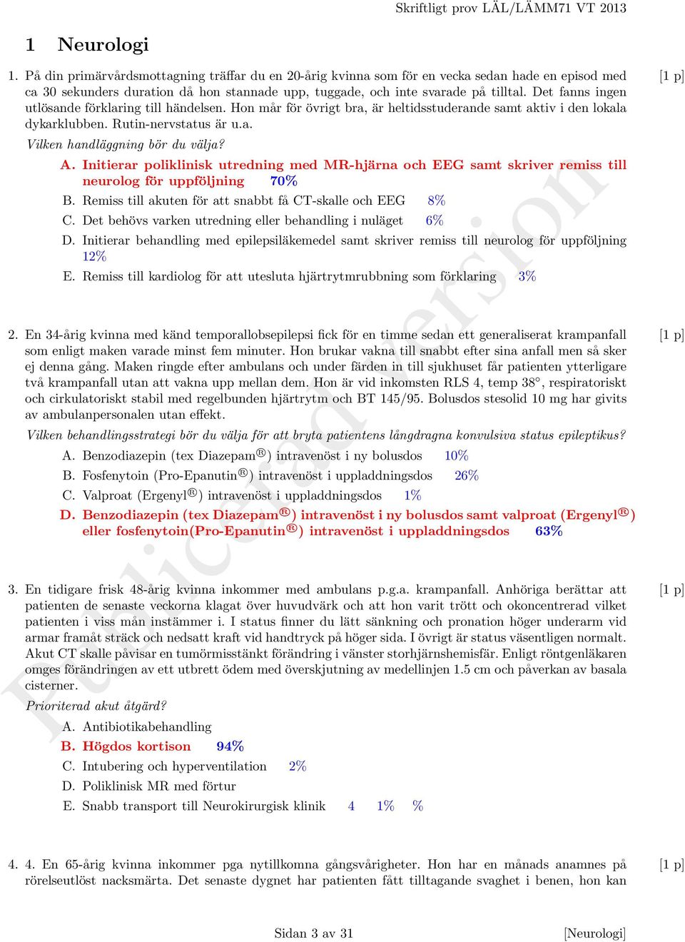 Det fanns ingen utlösande förklaring till händelsen. Hon mår för övrigt bra, är heltidsstuderande samt aktiv i den lokala dykarklubben. Rutin-nervstatus är u.a. Vilken handläggning bör du välja? A.