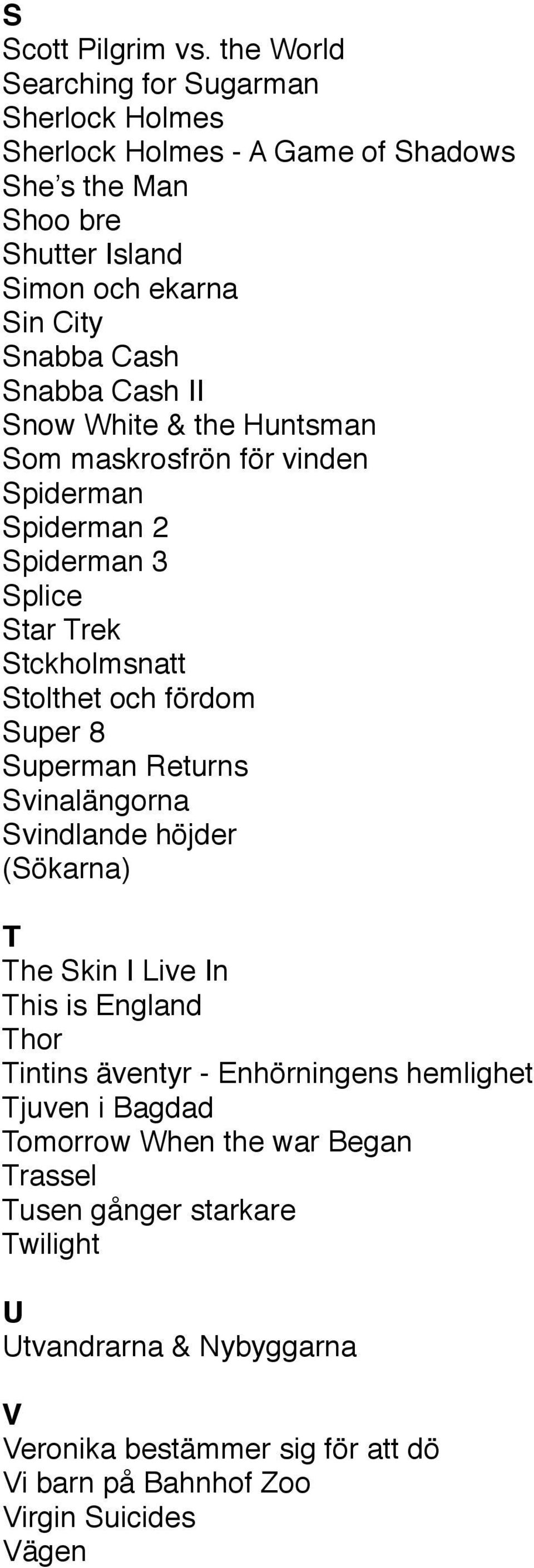 Cash II Snow White & the Huntsman Som maskrosfrön för vinden Spiderman Spiderman 2 Spiderman 3 Splice Star Trek Stckholmsnatt Stolthet och fördom Super 8 Superman