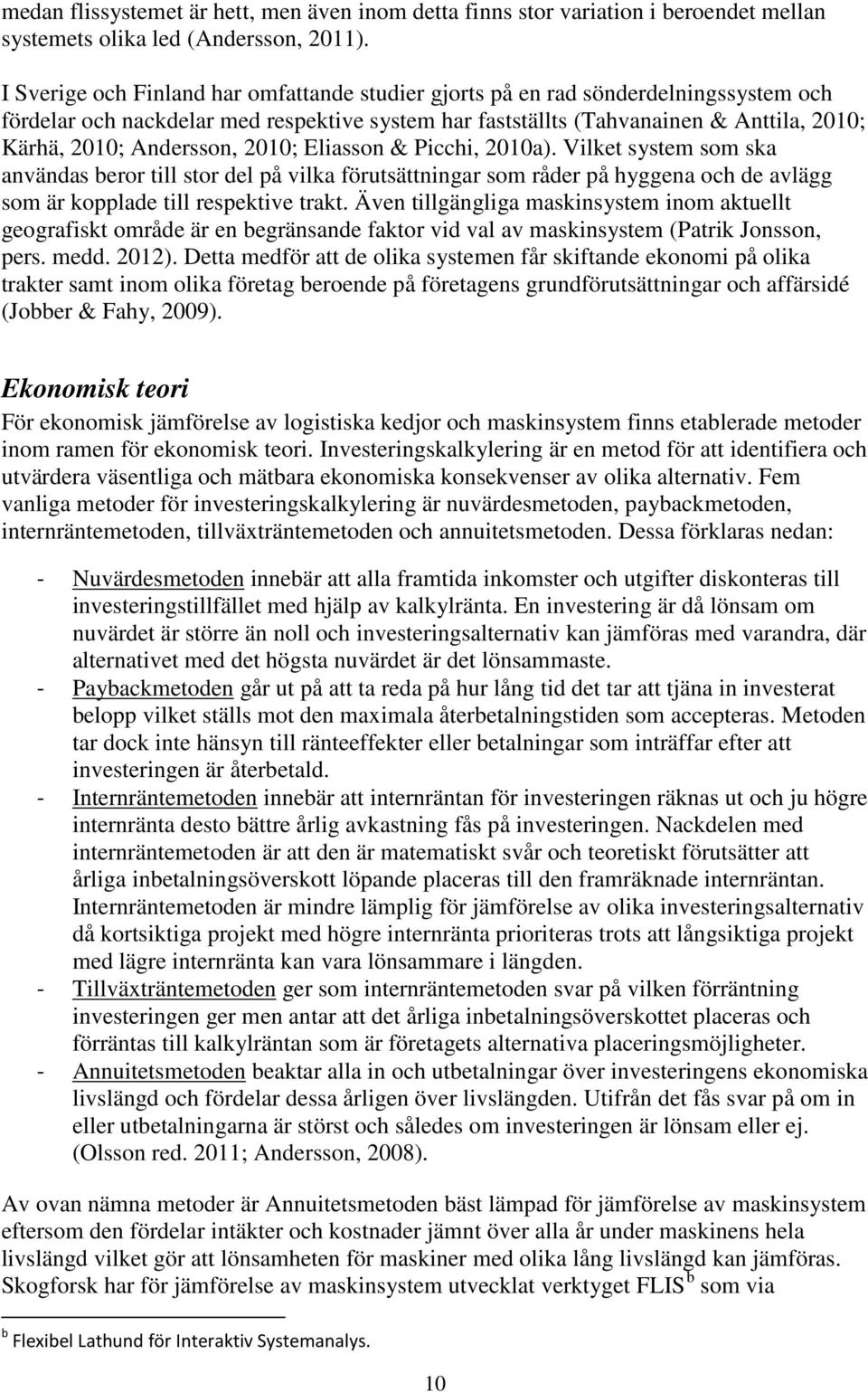 Andersson, 2010; Eliasson & Picchi, 2010a). Vilket system som ska användas beror till stor del på vilka förutsättningar som råder på hyggena och de avlägg som är kopplade till respektive trakt.