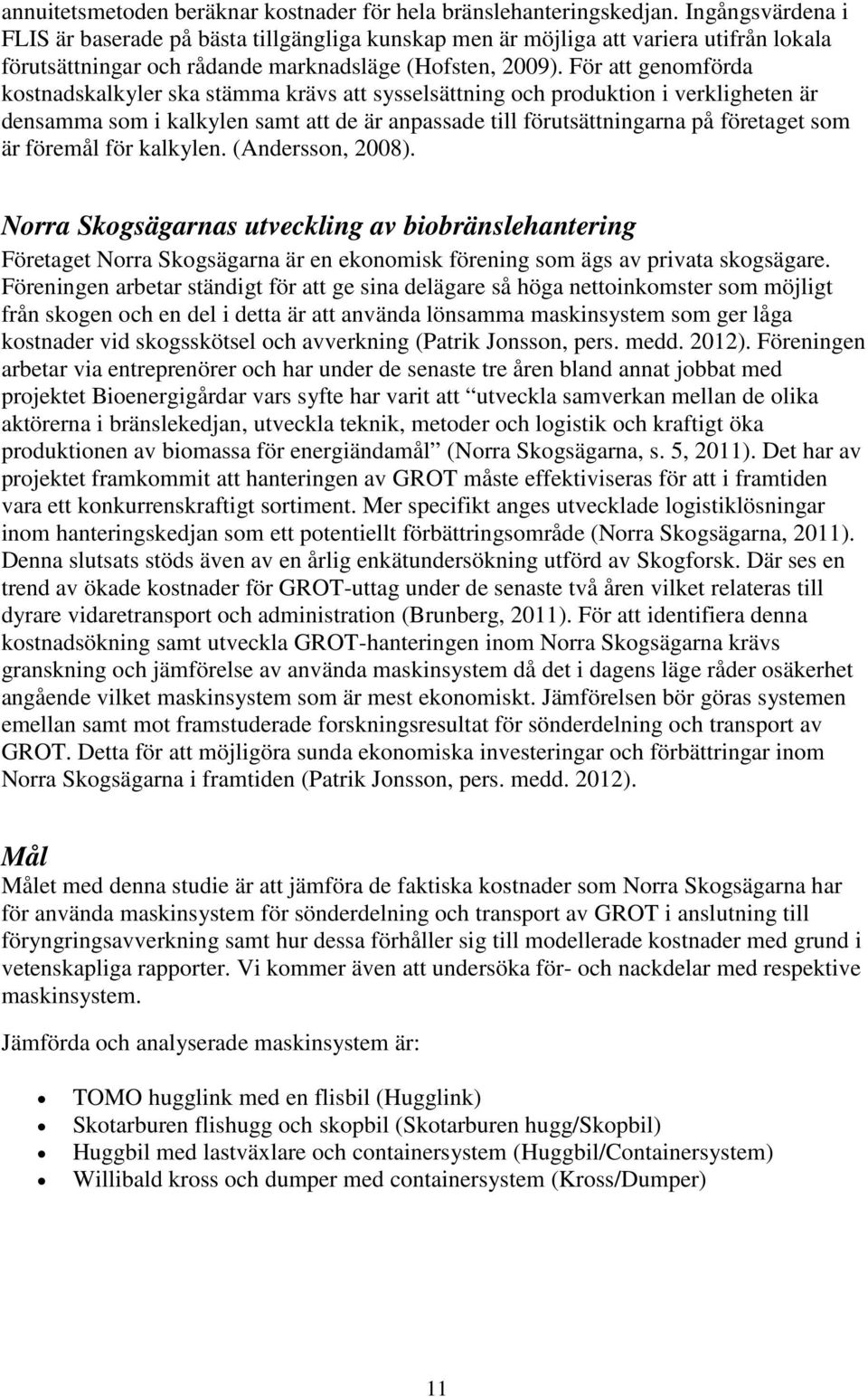 För att genomförda kostnadskalkyler ska stämma krävs att sysselsättning och produktion i verkligheten är densamma som i kalkylen samt att de är anpassade till förutsättningarna på företaget som är