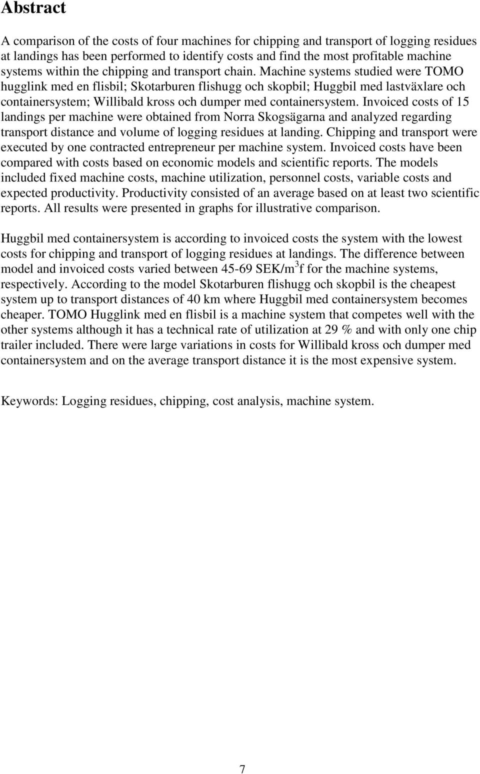 Machine systems studied were TOMO hugglink med en flisbil; Skotarburen flishugg och skopbil; Huggbil med lastväxlare och containersystem; Willibald kross och dumper med containersystem.