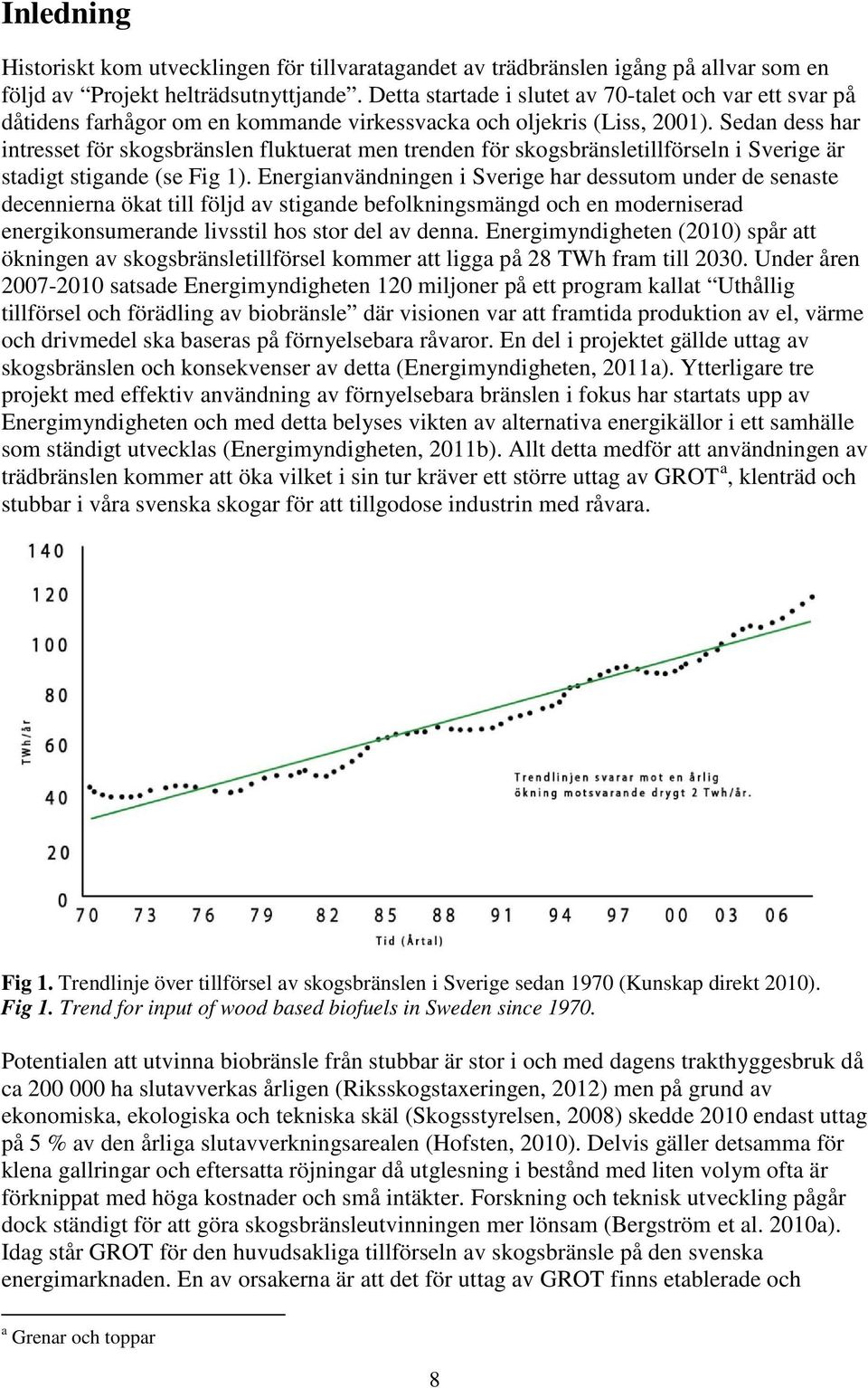 Sedan dess har intresset för skogsbränslen fluktuerat men trenden för skogsbränsletillförseln i Sverige är stadigt stigande (se Fig 1).
