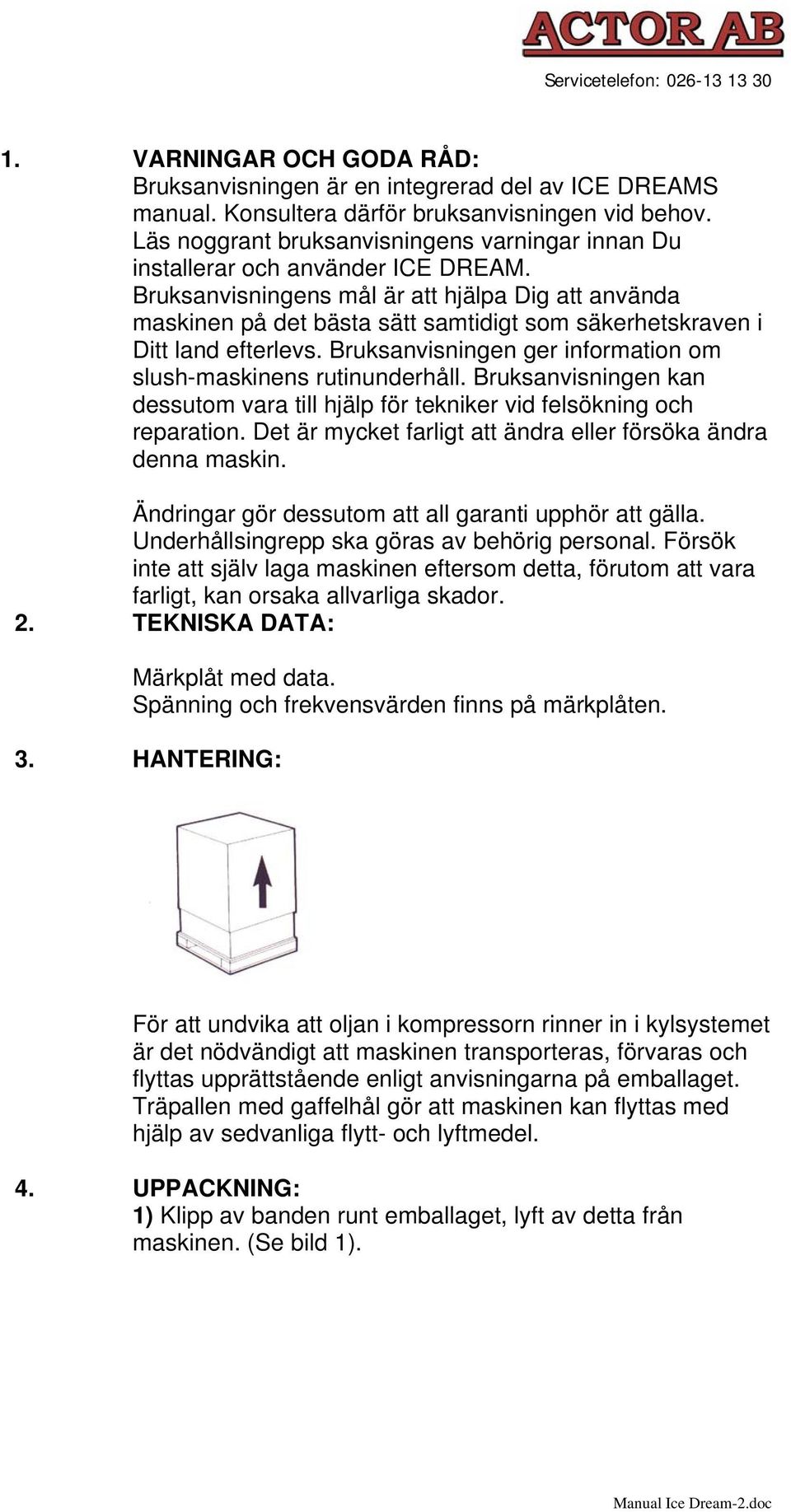 Bruksanvisningens mål är att hjälpa Dig att använda maskinen på det bästa sätt samtidigt som säkerhetskraven i Ditt land efterlevs. Bruksanvisningen ger information om slush-maskinens rutinunderhåll.