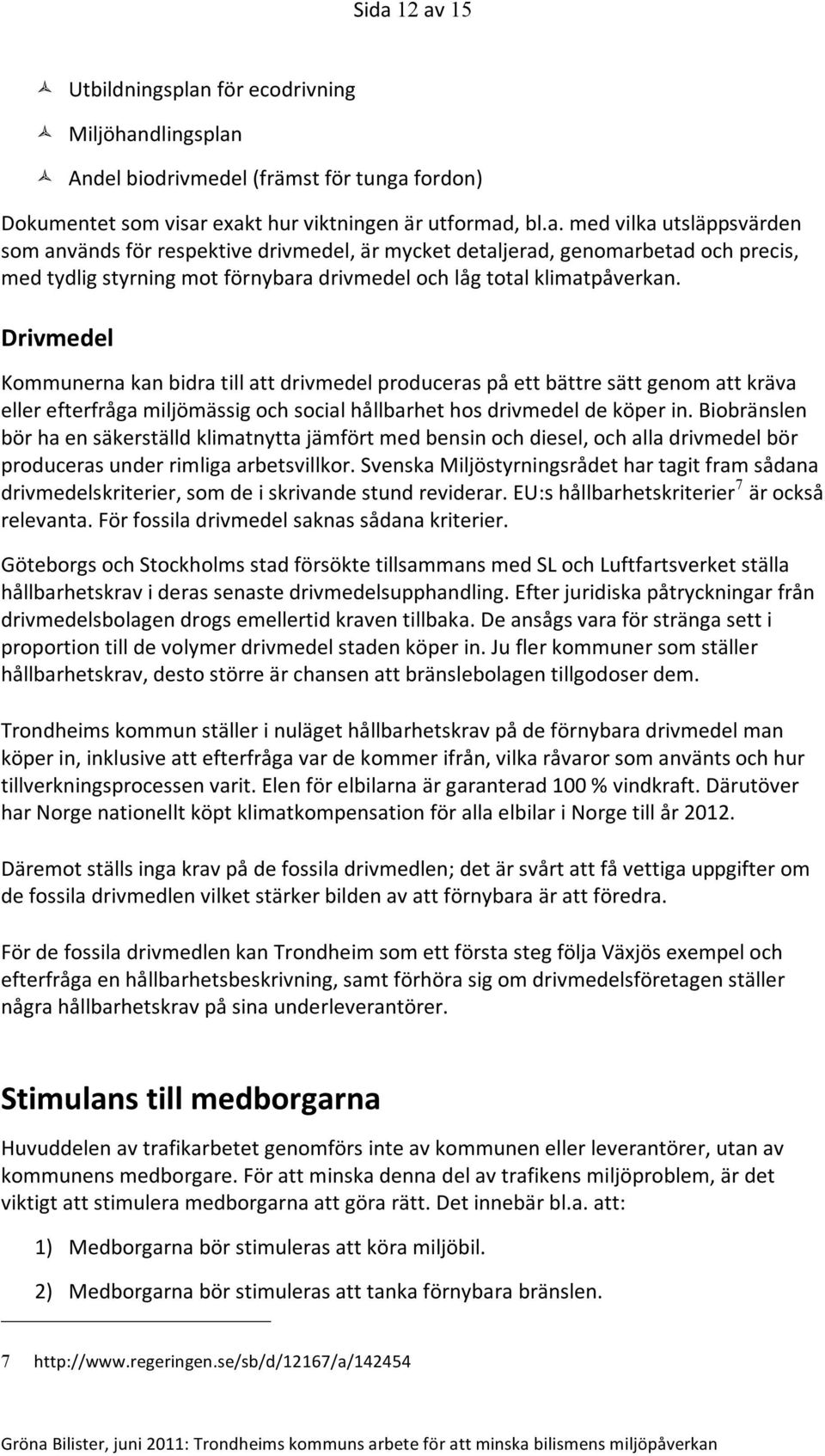 Biobränslen bör ha en säkerställd klimatnytta jämfört med bensin och diesel, och alla drivmedel bör produceras under rimliga arbetsvillkor.