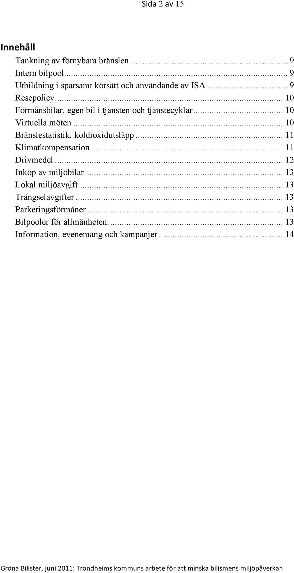 .. 10 Förmånsbilar, egen bil i tjänsten och tjänstecyklar... 10 Virtuella möten... 10 Bränslestatistik, koldioxidutsläpp.