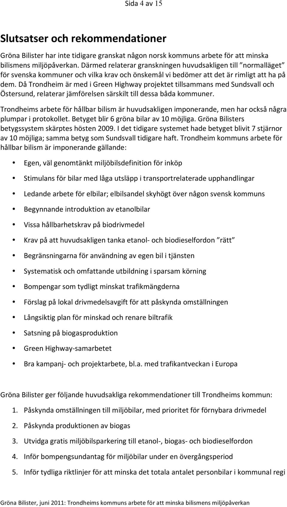 Då Trondheim är med i Green Highway projektet tillsammans med Sundsvall och Östersund, relaterar jämförelsen särskilt till dessa båda kommuner.